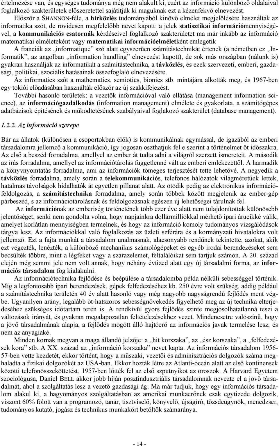 kommunikációs csatornák kérdéseivel foglalkozó szakterületet ma már inkább az információ matematikai elméleteként vagy matematikai információelméletként emlegetik A franciák az informatique szó alatt