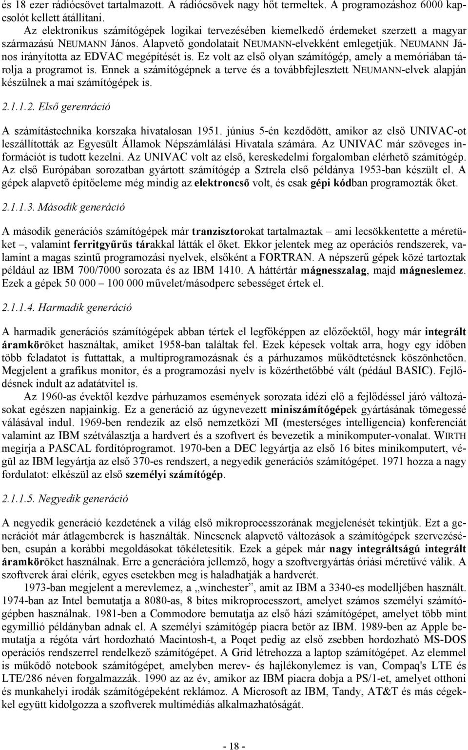 NEUMANN János irányította az EDVAC megépítését is. Ez volt az első olyan számítógép, amely a memóriában tárolja a programot is.