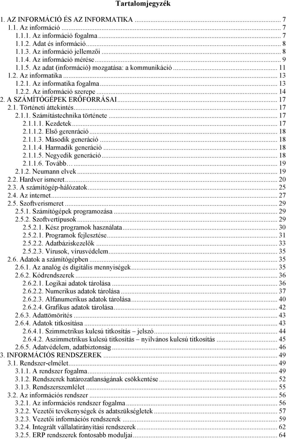 A SZÁMÍTÓGÉPEK ERŐFORRÁSAI... 17 2.1. Történeti áttekintés... 17 2.1.1. Számítástechnika története... 17 2.1.1.1. Kezdetek... 17 2.1.1.2. Első gerenráció... 18 2.1.1.3. Második generáció... 18 2.1.1.4.