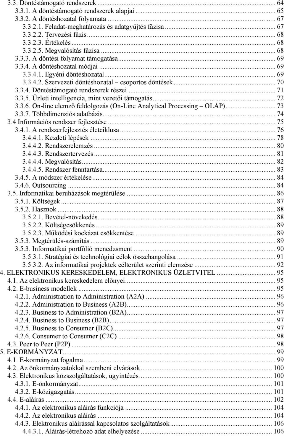 .. 70 3.3.4. Döntéstámogató rendszerek részei... 71 3.3.5. Üzleti intelligencia, mint vezetői támogatás... 72 3.3.6. On-line elemző feldolgozás (On-Line Analytical Processing OLAP)... 73 3.3.7. Többdimenziós adatbázis.