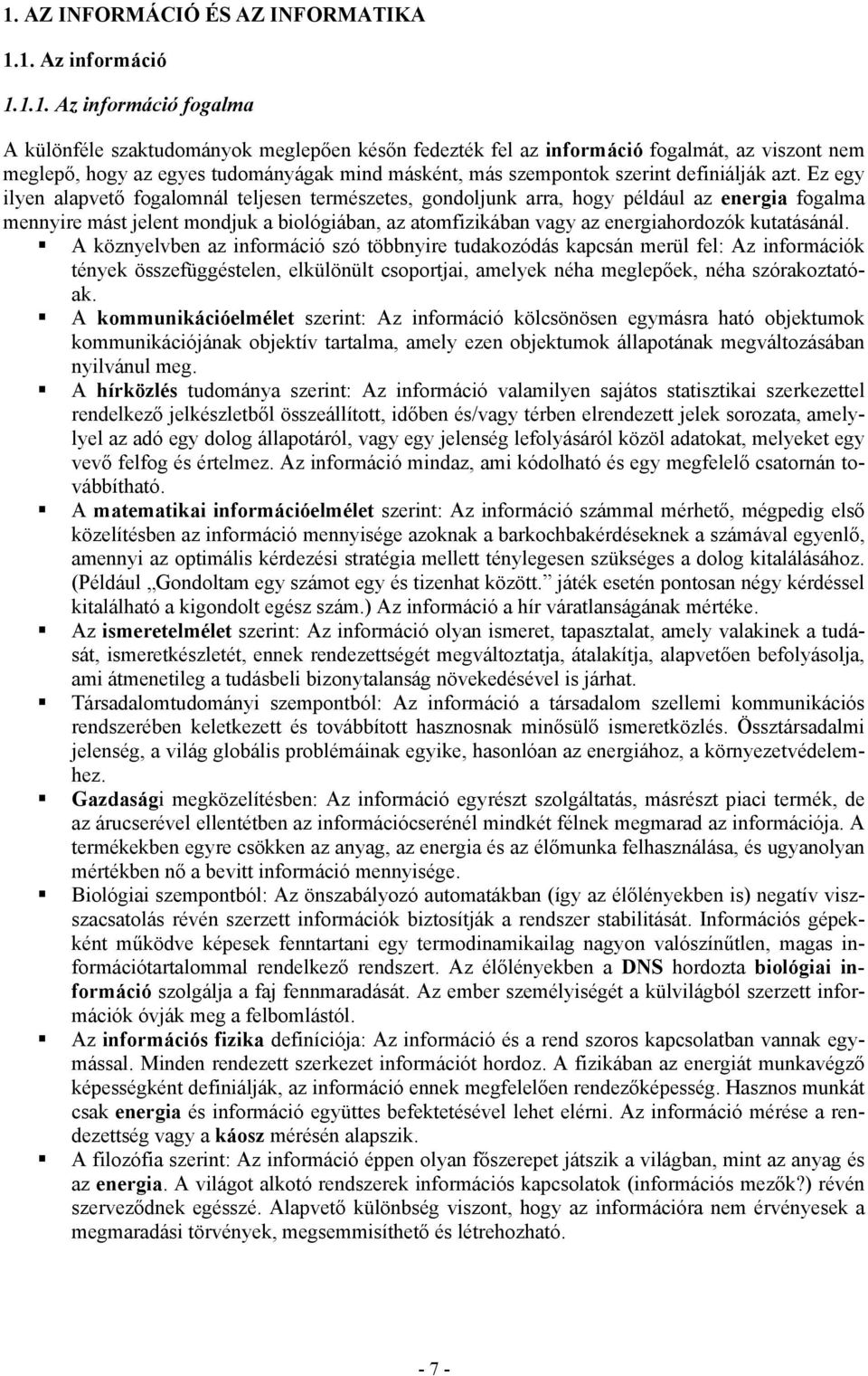 Ez egy ilyen alapvető fogalomnál teljesen természetes, gondoljunk arra, hogy például az energia fogalma mennyire mást jelent mondjuk a biológiában, az atomfizikában vagy az energiahordozók