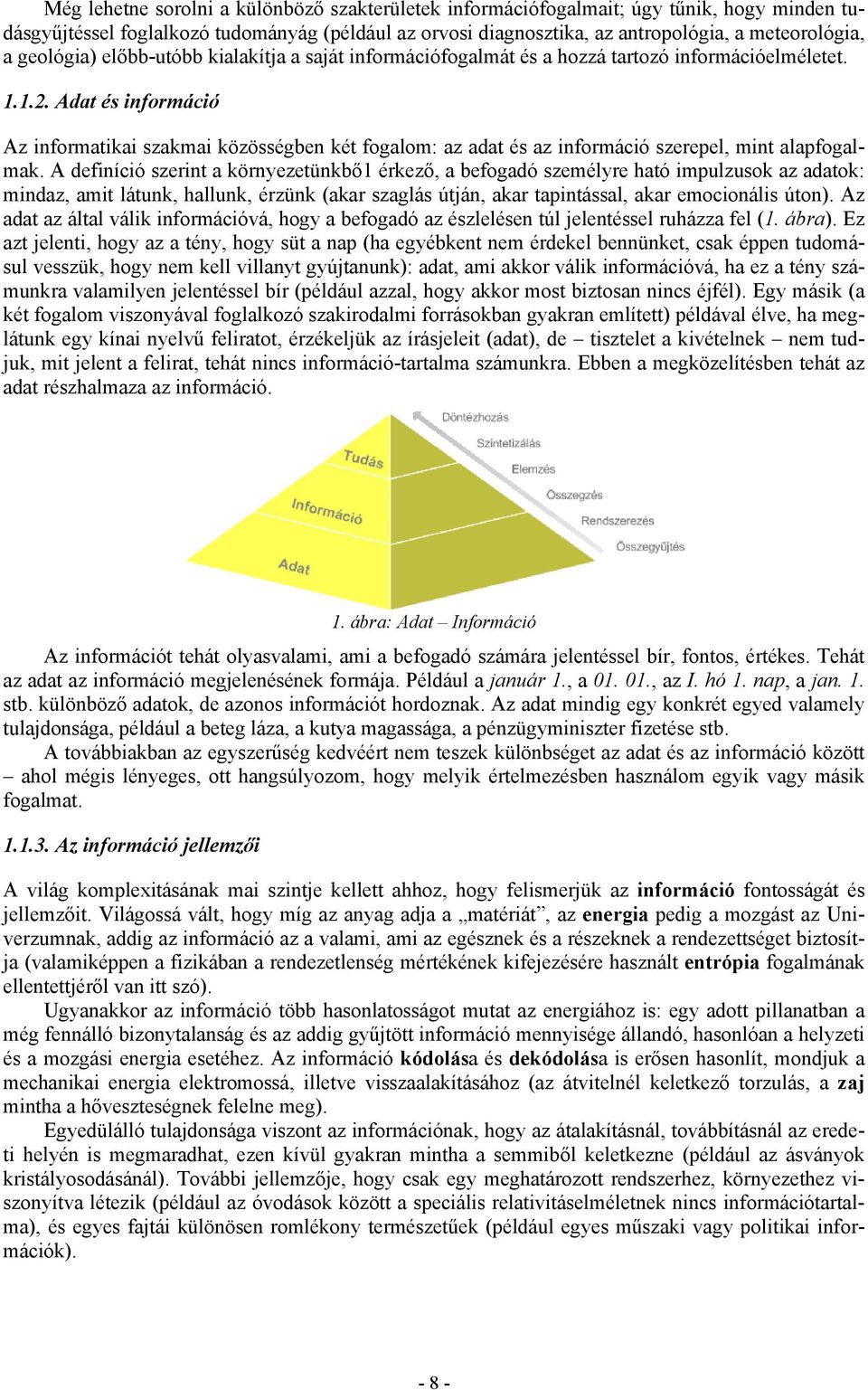 Adat és információ Az informatikai szakmai közösségben két fogalom: az adat és az információ szerepel, mint alapfogalmak.