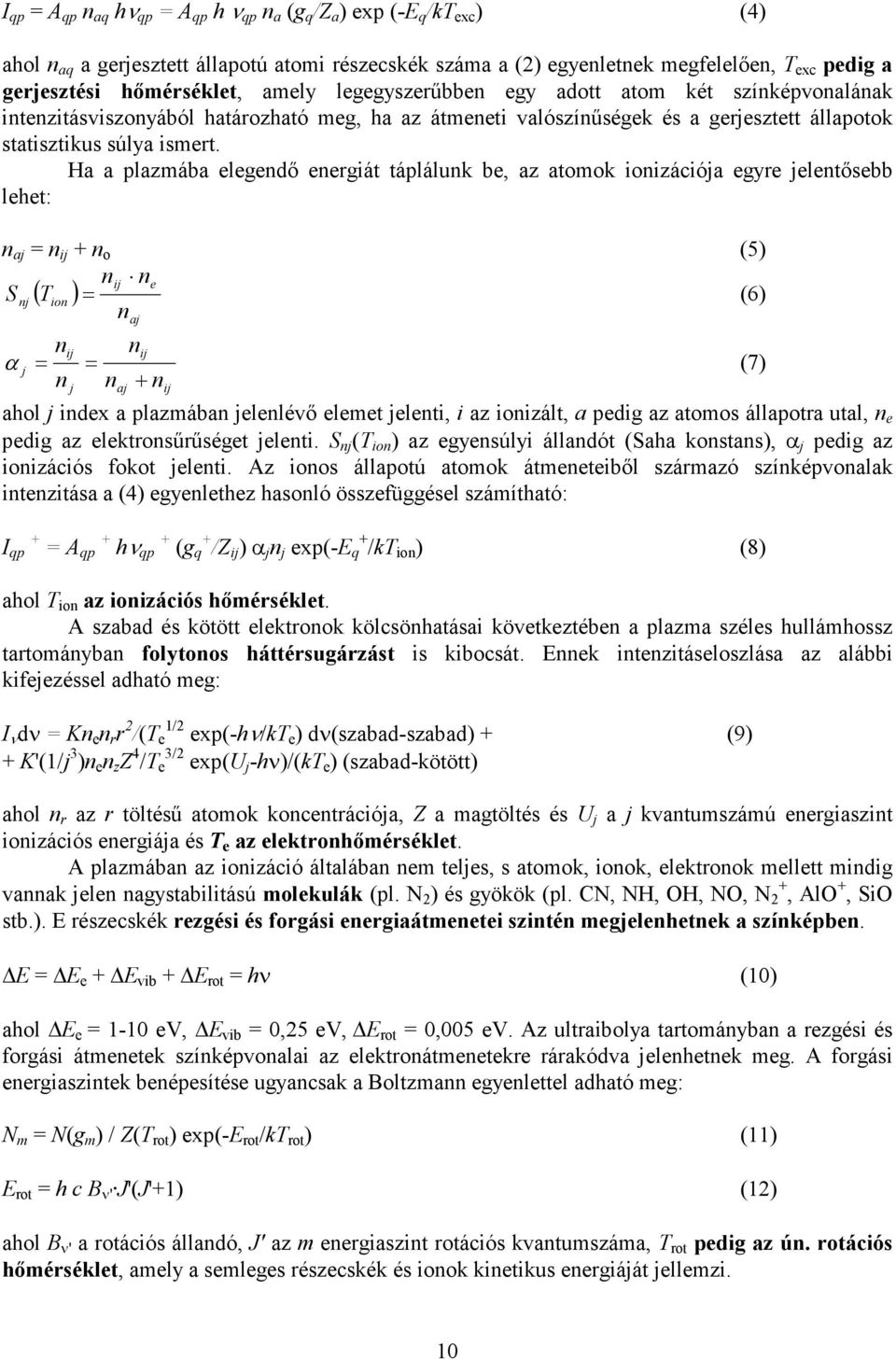 Ha a plazmába elegendı energiát táplálunk be, az atomok ionizációja egyre jelentısebb lehet: n aj = n ij + n o (5) nij ne S nj ( Tion ) = n (6) j aj aj nij nij α j = = (7) n n + n ij ahol j index a