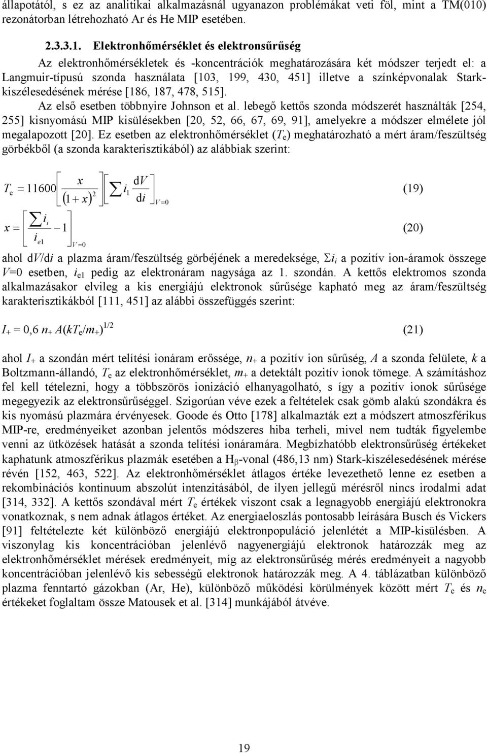 Elektronhımérséklet és elektronsőrőség Az elektronhımérsékletek és -koncentrációk meghatározására két módszer terjedt el: a Langmuir-típusú szonda használata [103, 199, 430, 451] illetve a