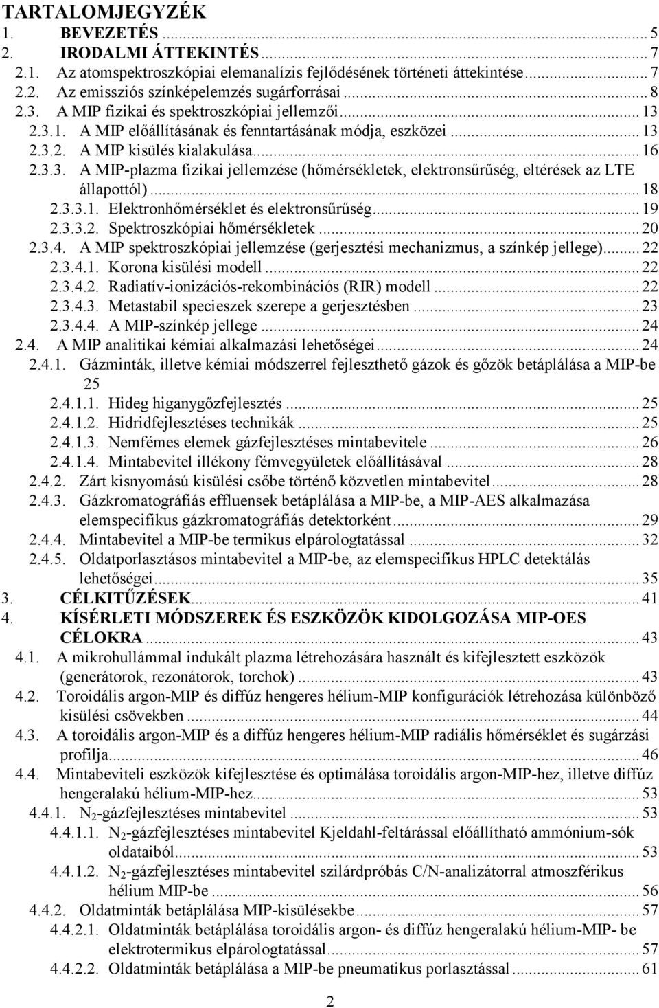 .. 18 2.3.3.1. Elektronhımérséklet és elektronsőrőség... 19 2.3.3.2. Spektroszkópiai hımérsékletek... 20 2.3.4. A MIP spektroszkópiai jellemzése (gerjesztési mechanizmus, a színkép jellege)... 22 2.3.4.1. Korona kisülési modell.