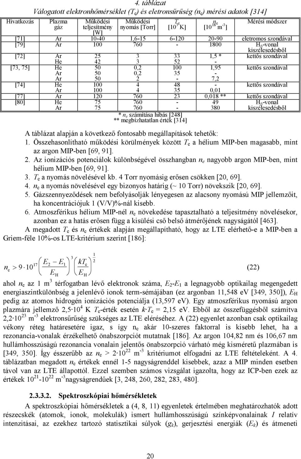 [71] Ar 10-40 1,6-15 6-120 20-90 eletromos szondával [79] Ar 100 760-1800 H β -vonal kiszélesedésbıl [72] Ar He [73, 75] He Ar Ar 25 42 50 50 50 3 3 0,2 0,2 2 33 52 100 35-1,5 * - 1,95-7,2 kettıs