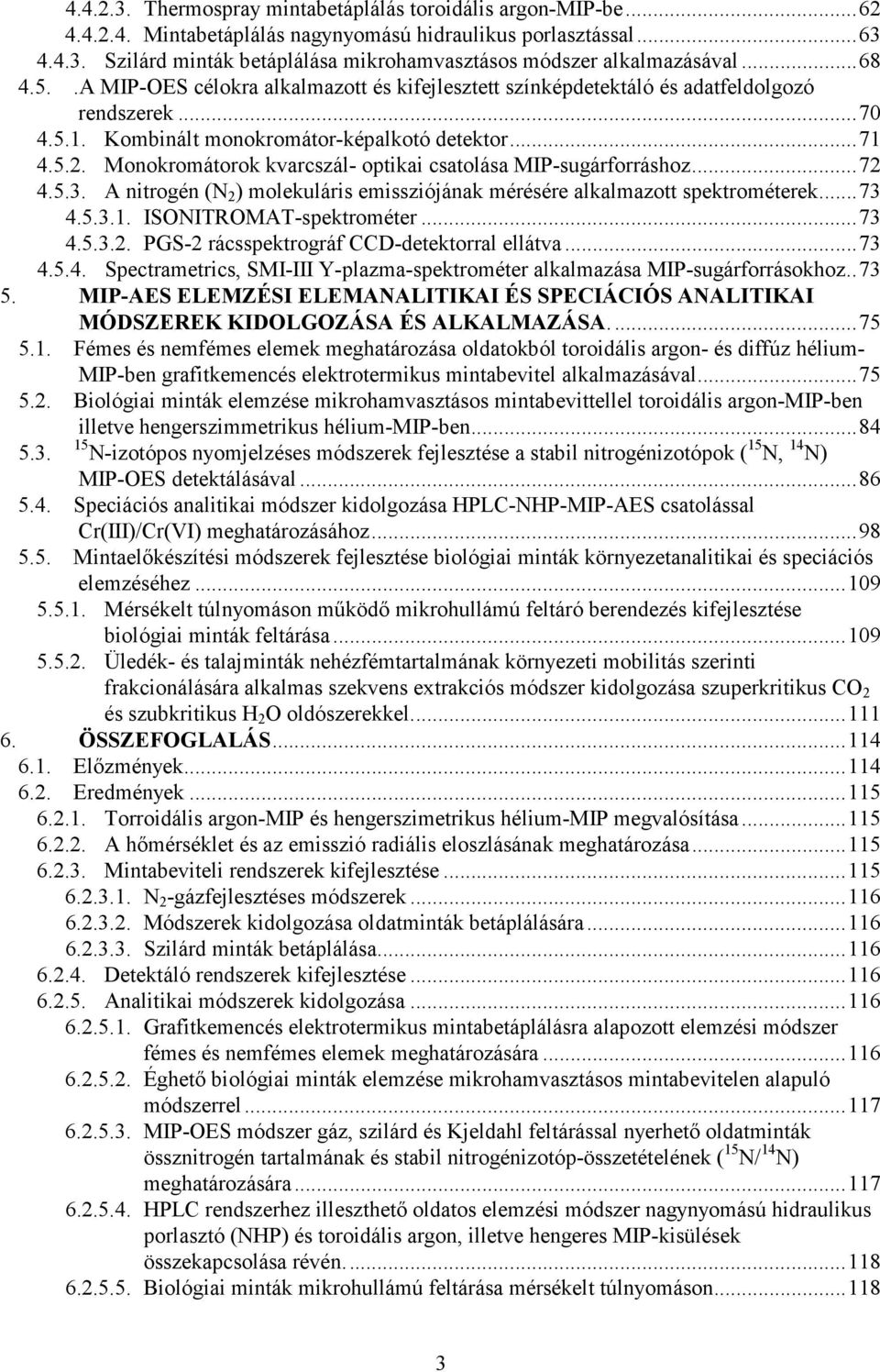 Monokromátorok kvarcszál- optikai csatolása MIP-sugárforráshoz...72 4.5.3. A nitrogén (N 2 ) molekuláris emissziójának mérésére alkalmazott spektrométerek...73 4.5.3.1. ISONITROMAT-spektrométer...73 4.5.3.2. PGS-2 rácsspektrográf CCD-detektorral ellátva.