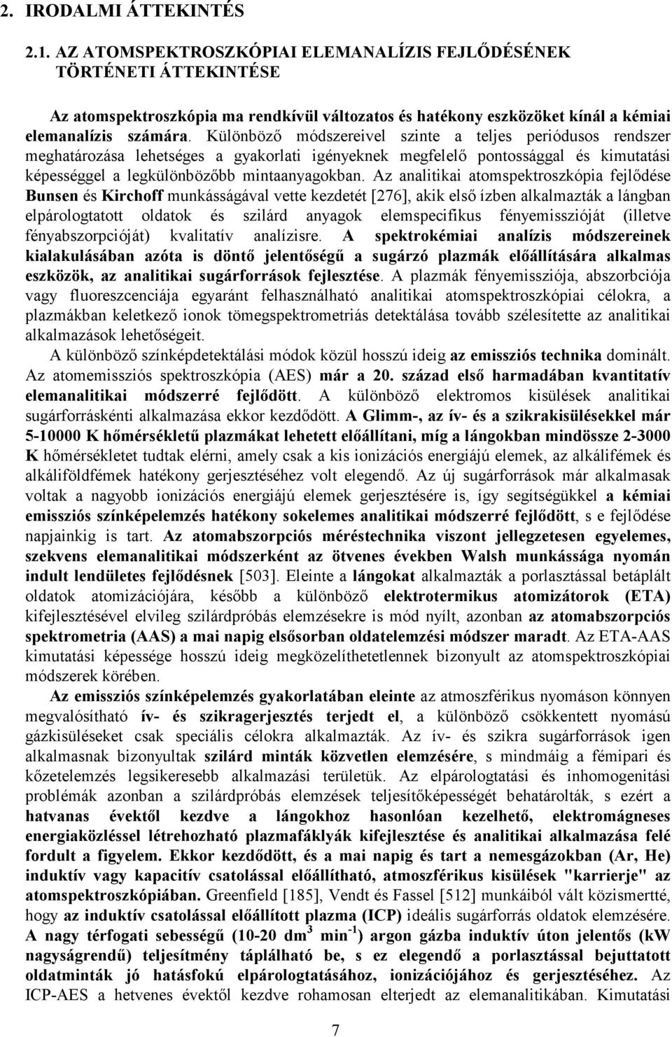 Különbözı módszereivel szinte a teljes periódusos rendszer meghatározása lehetséges a gyakorlati igényeknek megfelelı pontossággal és kimutatási képességgel a legkülönbözıbb mintaanyagokban.