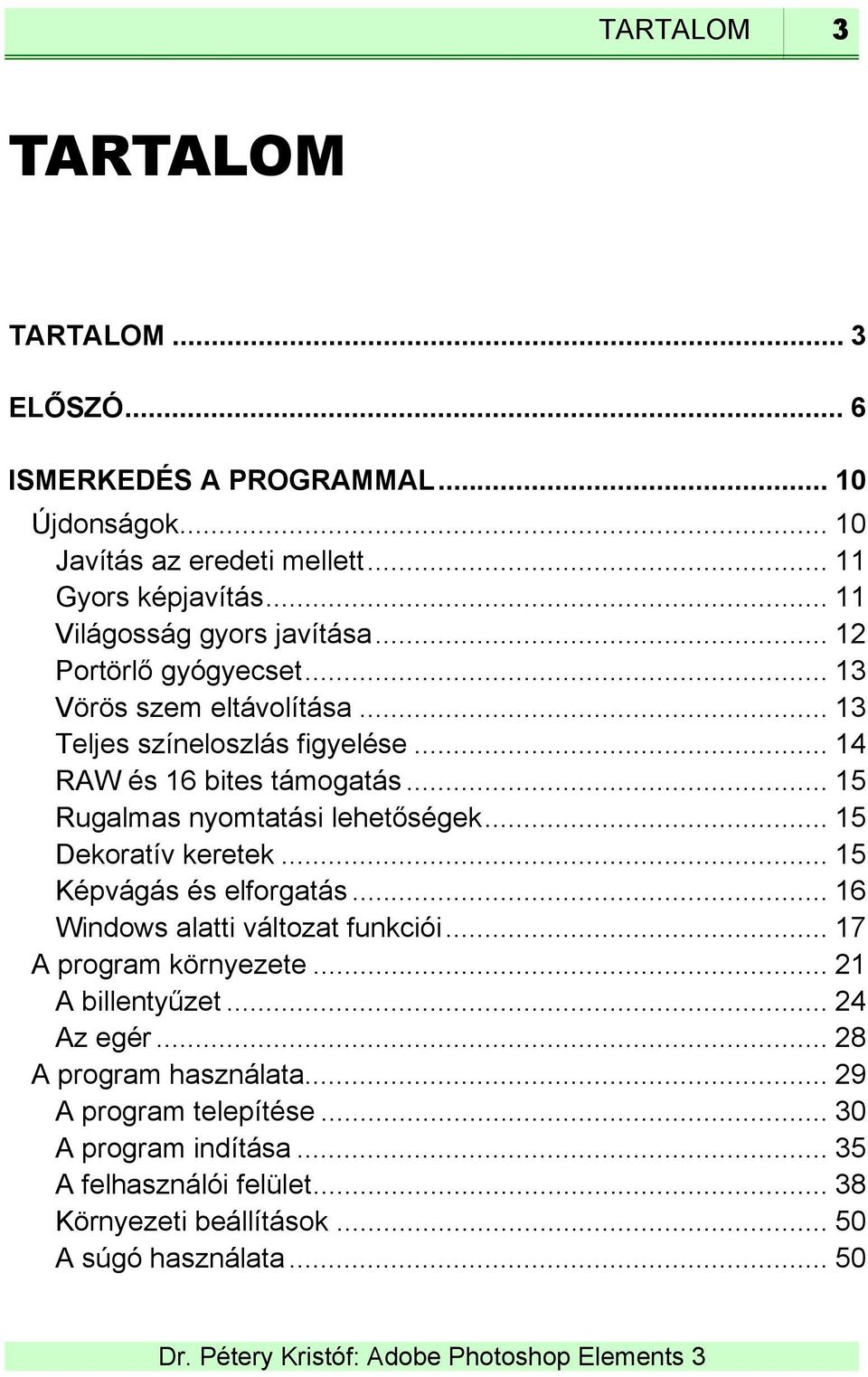 .. 15 Rugalmas nyomtatási lehetőségek... 15 Dekoratív keretek... 15 Képvágás és elforgatás... 16 Windows alatti változat funkciói... 17 A program környezete.