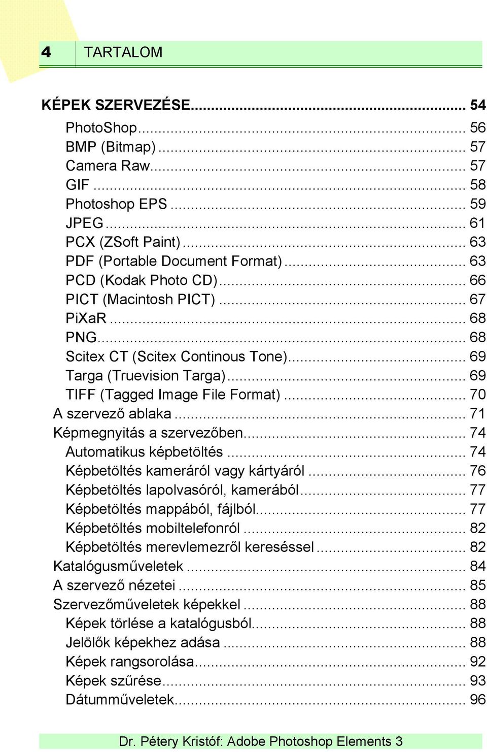 .. 70 A szervező ablaka... 71 Képmegnyitás a szervezőben... 74 Automatikus képbetöltés... 74 Képbetöltés kameráról vagy kártyáról... 76 Képbetöltés lapolvasóról, kamerából.