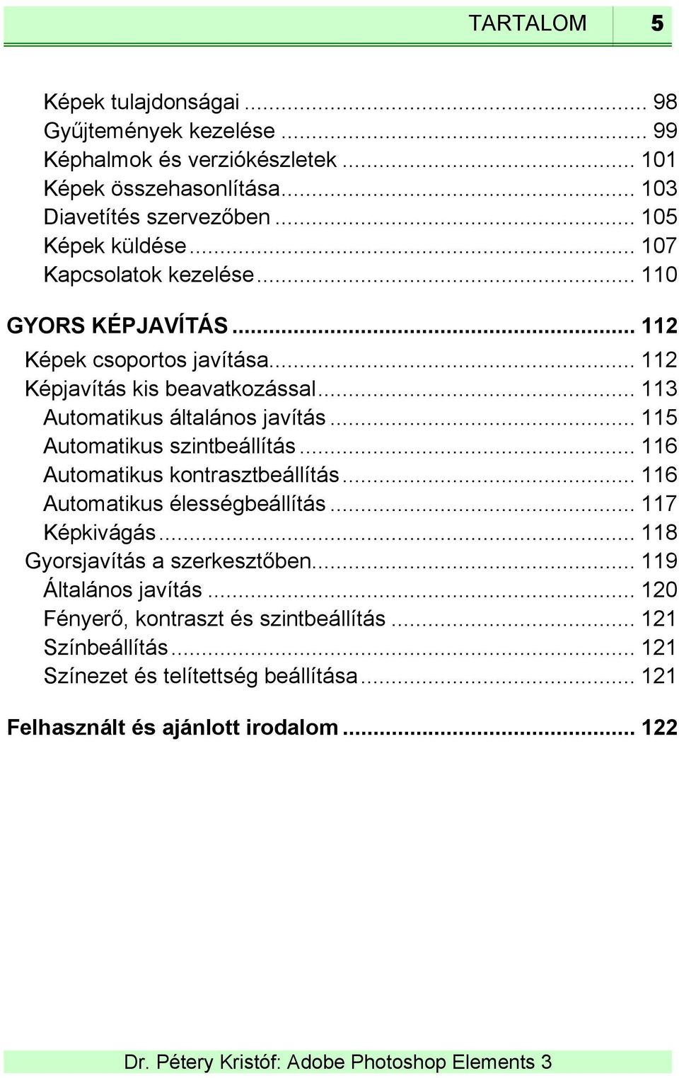 .. 113 Automatikus általános javítás... 115 Automatikus szintbeállítás... 116 Automatikus kontrasztbeállítás... 116 Automatikus élességbeállítás... 117 Képkivágás.