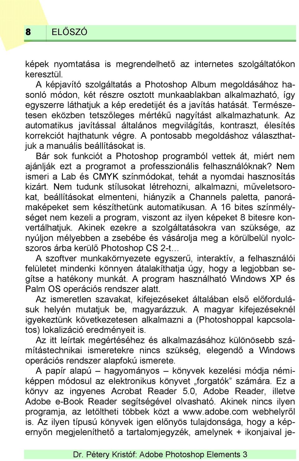 Természetesen eközben tetszőleges mértékű nagyítást alkalmazhatunk. Az automatikus javítással általános megvilágítás, kontraszt, élesítés korrekciót hajthatunk végre.