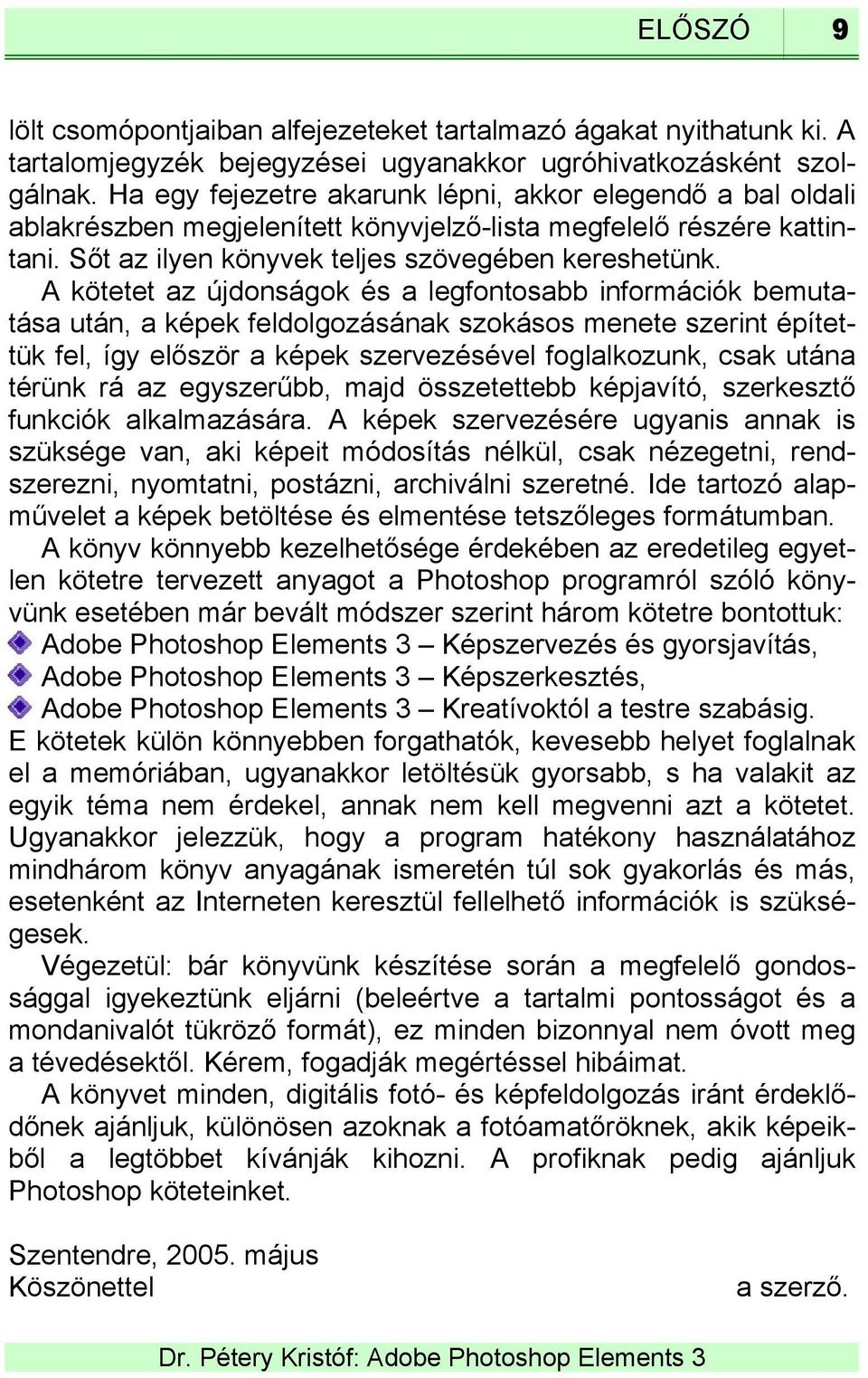 A kötetet az újdonságok és a legfontosabb információk bemutatása után, a képek feldolgozásának szokásos menete szerint építettük fel, így először a képek szervezésével foglalkozunk, csak utána térünk