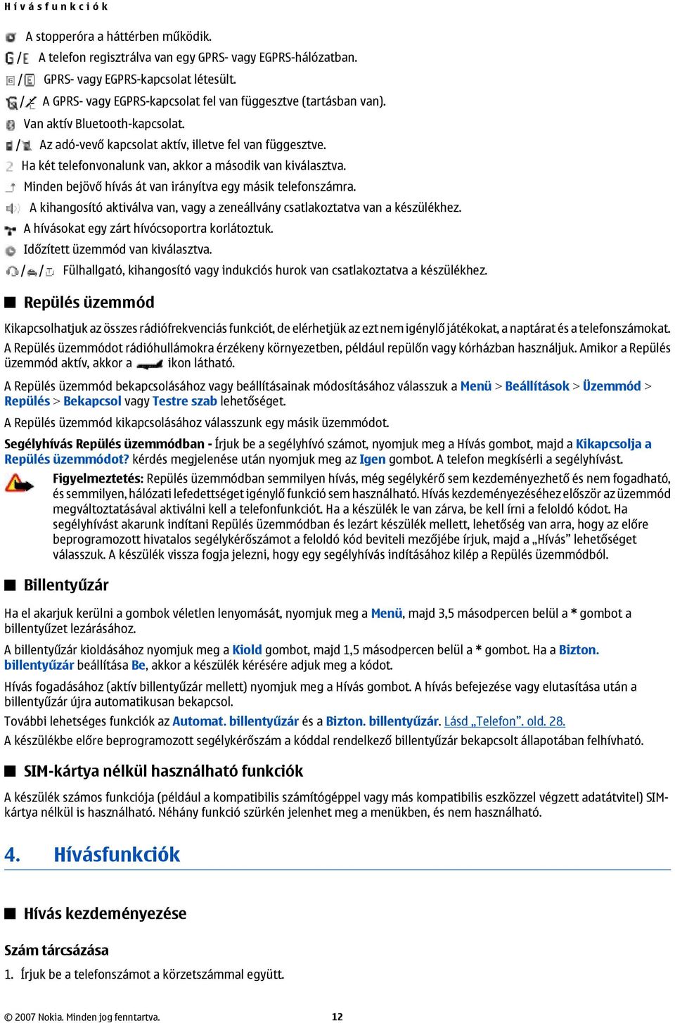 Ha két telefonvonalunk van, akkor a második van kiválasztva. Minden bejövő hívás át van irányítva egy másik telefonszámra.