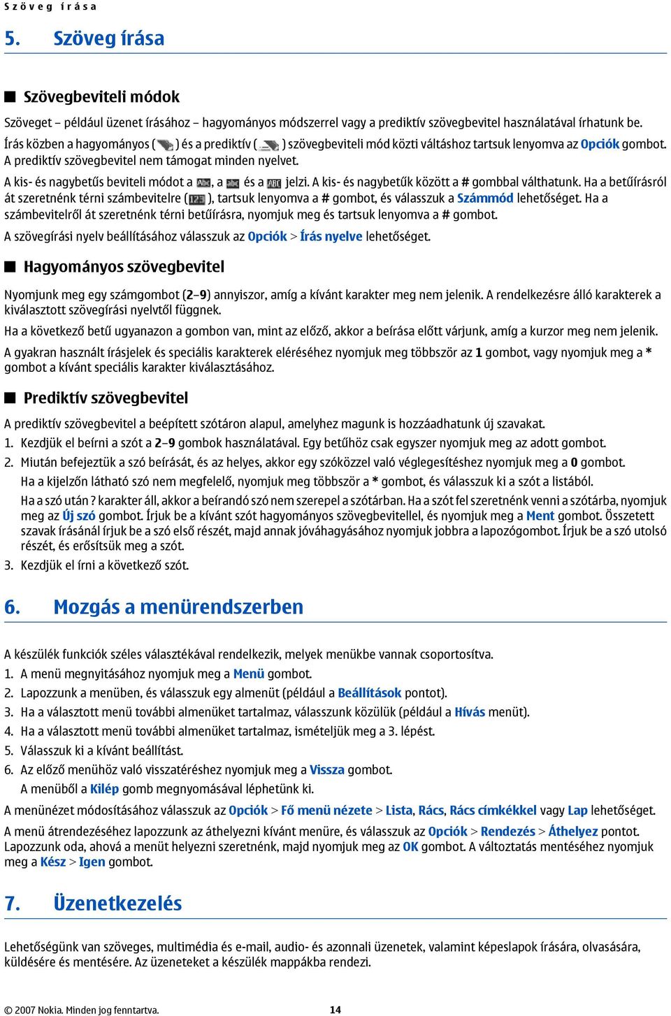 A kis- és nagybetűs beviteli módot a, a és a jelzi. A kis- és nagybetűk között a # gombbal válthatunk.