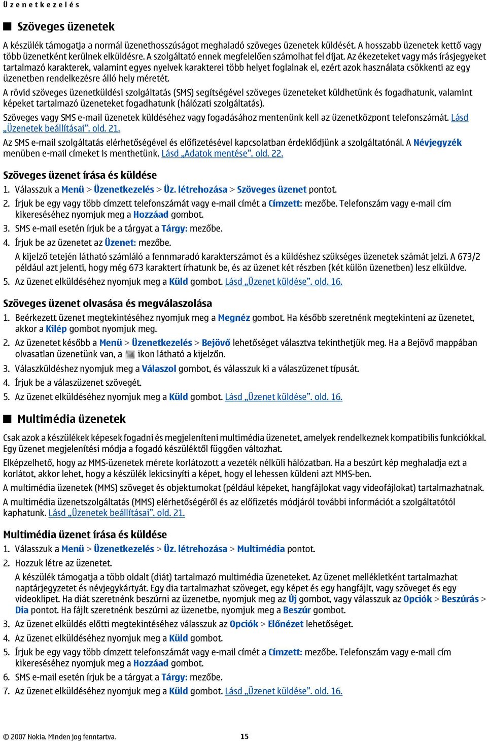 Az ékezeteket vagy más írásjegyeket tartalmazó karakterek, valamint egyes nyelvek karakterei több helyet foglalnak el, ezért azok használata csökkenti az egy üzenetben rendelkezésre álló hely méretét.