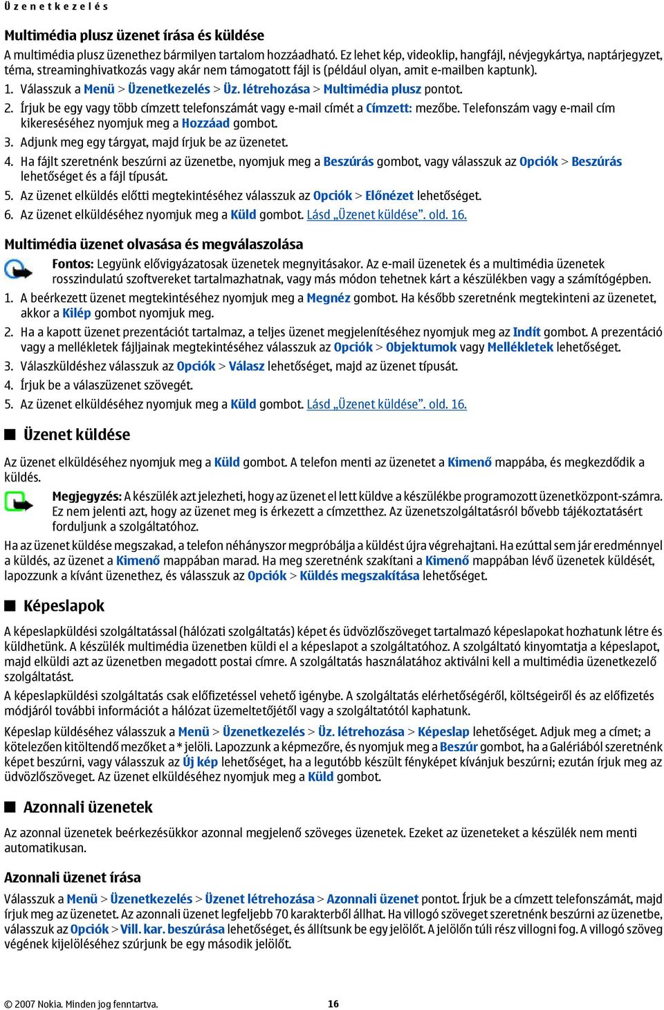 Válasszuk a Menü > Üzenetkezelés > Üz. létrehozása > Multimédia plusz pontot. 2. Írjuk be egy vagy több címzett telefonszámát vagy e-mail címét a Címzett: mezőbe.