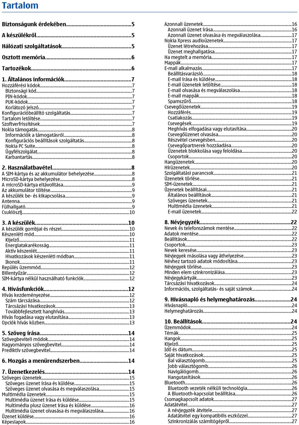 ..8 Konfigurációs beállítások szolgáltatás...8 Nokia PC Suite...8 Ügyfélszolgálat...8 Karbantartás...8 2. Használatbavétel...8 A SIM-kártya és az akkumulátor behelyezése...8 MicroSD-kártya behelyezése.