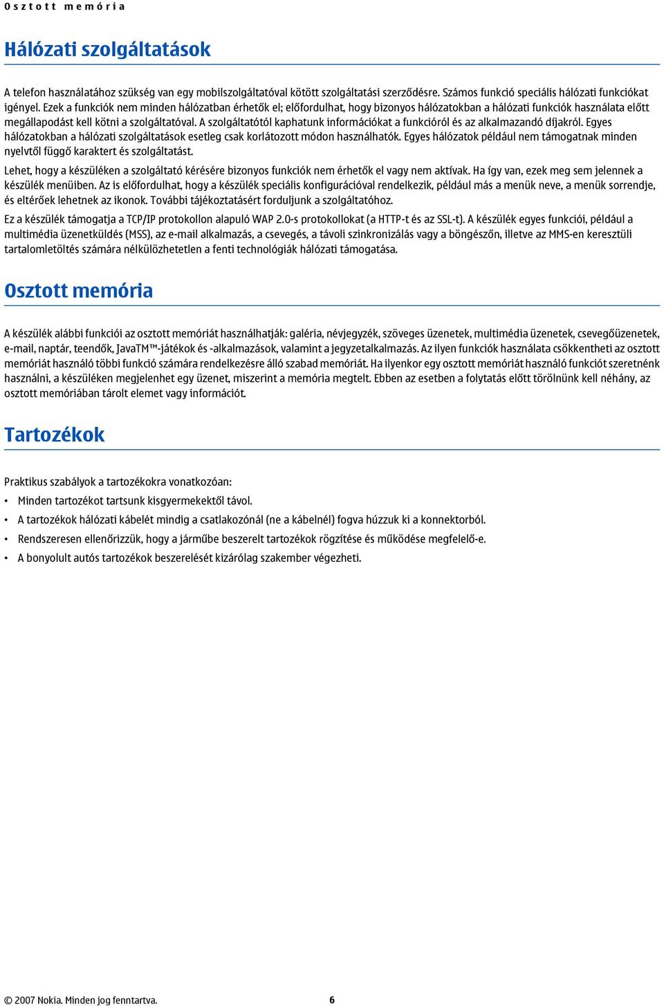 A szolgáltatótól kaphatunk információkat a funkcióról és az alkalmazandó díjakról. Egyes hálózatokban a hálózati szolgáltatások esetleg csak korlátozott módon használhatók.