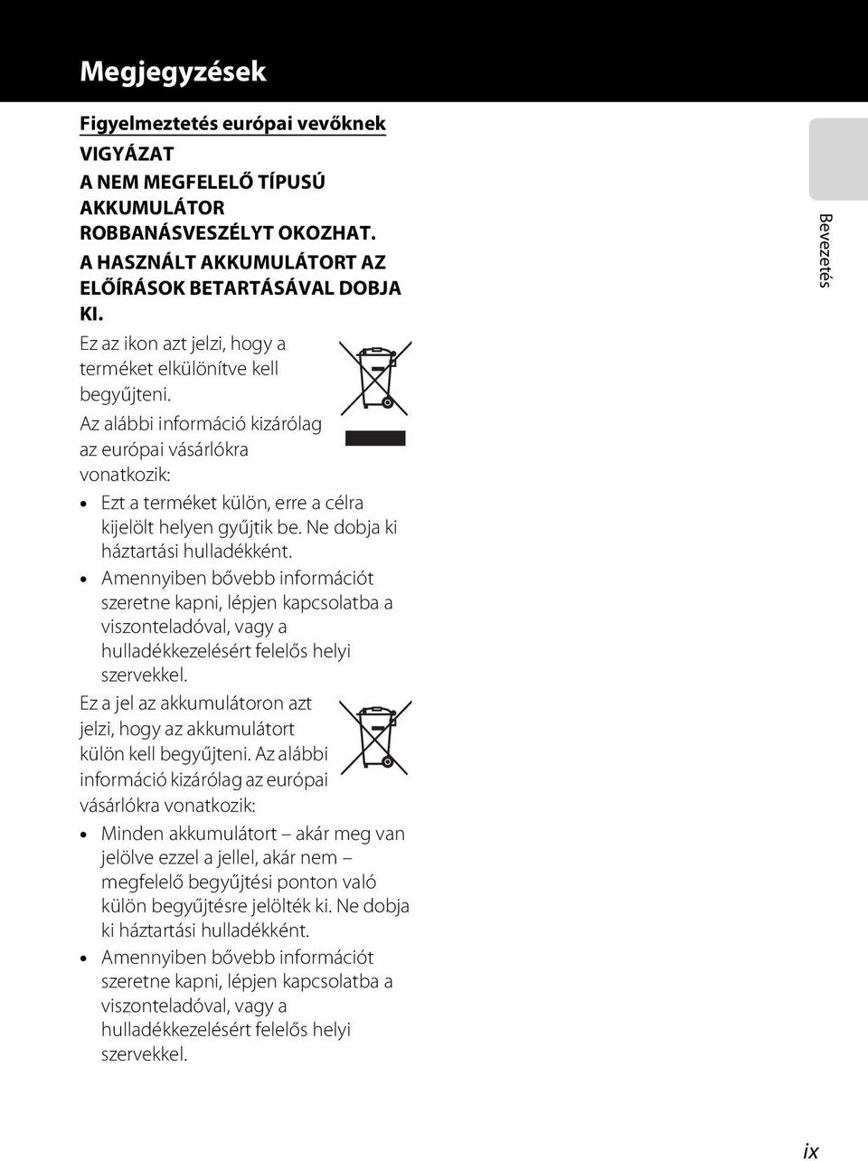 Ne dobja ki háztartási hulladékként. Amennyiben bővebb információt szeretne kapni, lépjen kapcsolatba a viszonteladóval, vagy a hulladékkezelésért felelős helyi szervekkel.