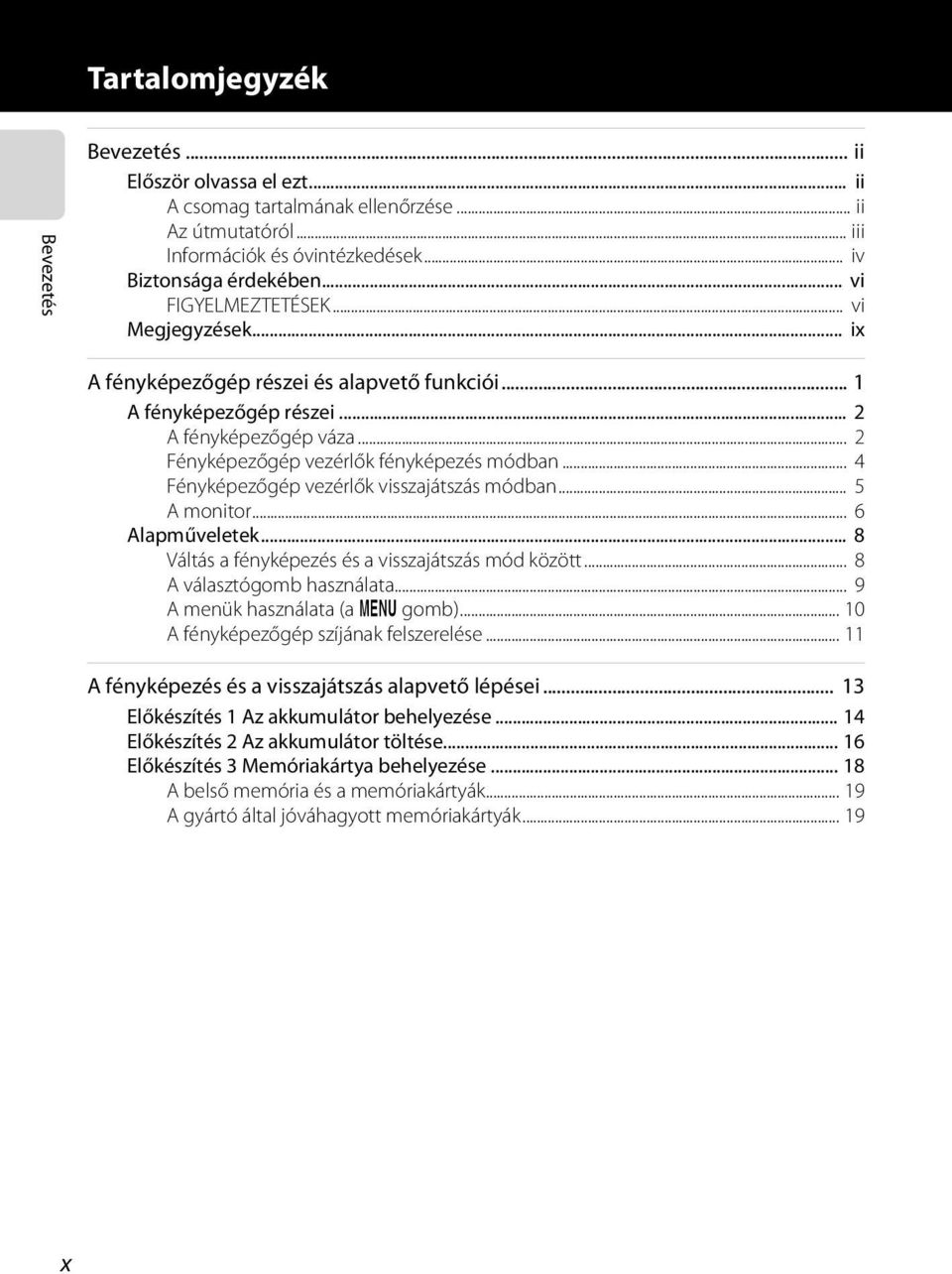 .. 4 Fényképezőgép vezérlők visszajátszás módban... 5 A monitor... 6 Alapműveletek... 8 Váltás a fényképezés és a visszajátszás mód között... 8 A választógomb használata.