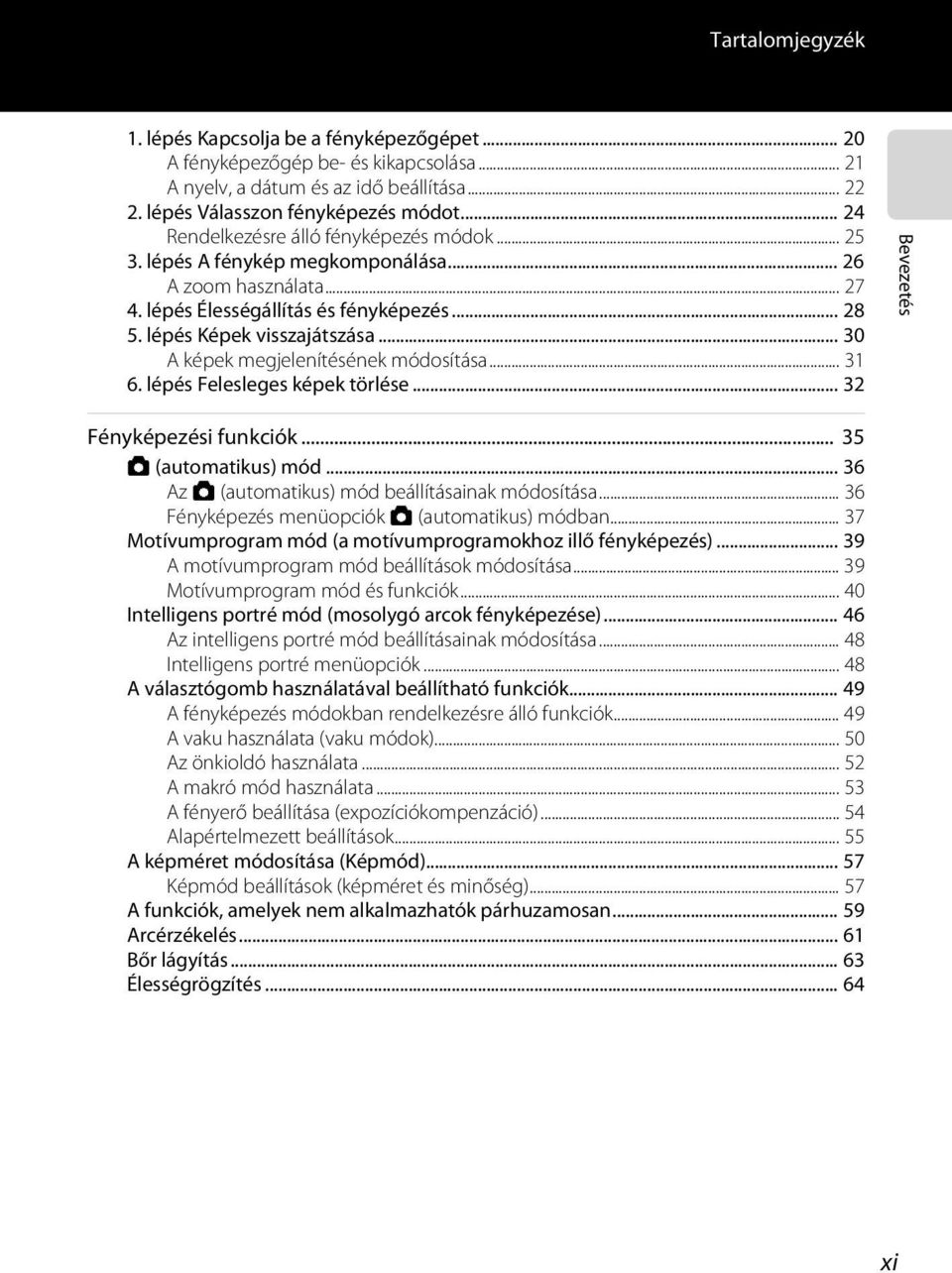 .. 30 A képek megjelenítésének módosítása... 31 6. lépés Felesleges képek törlése... 32 Bevezetés Fényképezési funkciók... 35 A (automatikus) mód... 36 Az A (automatikus) mód beállításainak módosítása.