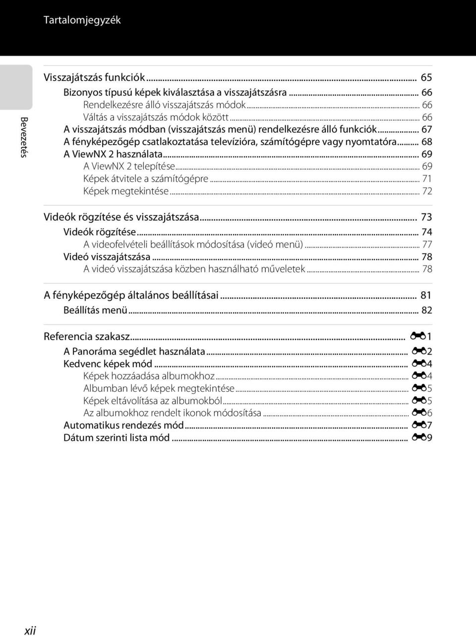 .. 69 A ViewNX 2 telepítése... 69 Képek átvitele a számítógépre... 71 Képek megtekintése... 72 Videók rögzítése és visszajátszása... 73 Videók rögzítése.
