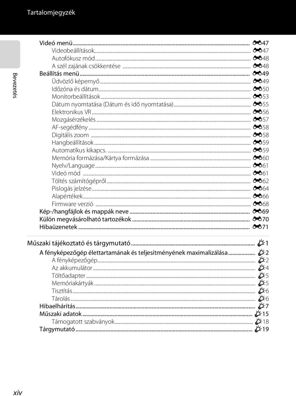 .. E59 Automatikus kikapcs.... E59 Memória formázása/kártya formázása... E60 Nyelv/Language... E61 Videó mód... E61 Töltés számítógépről... E62 Pislogás jelzése... E64 Alapértékek.