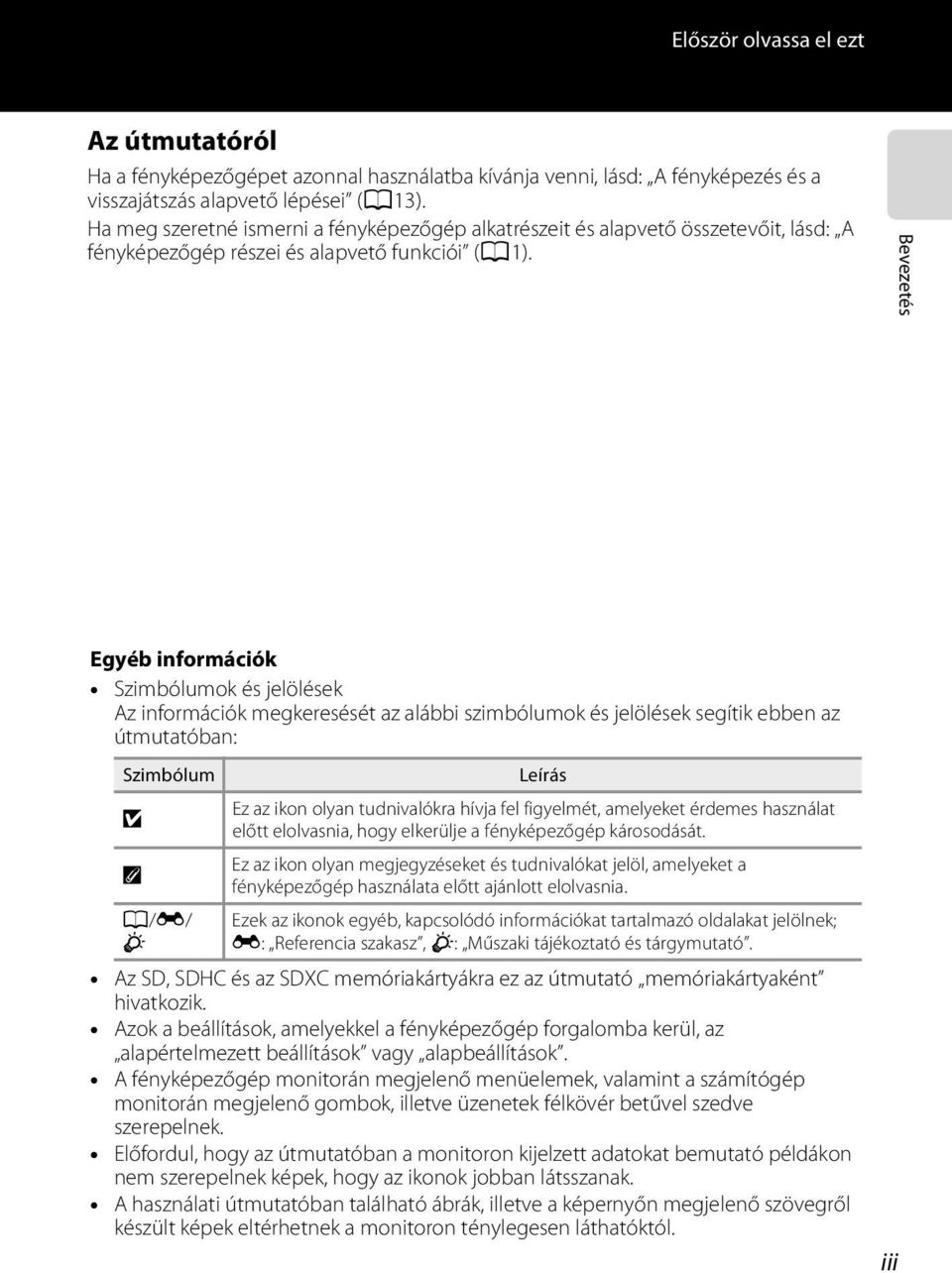 Bevezetés Egyéb információk Szimbólumok és jelölések Az információk megkeresését az alábbi szimbólumok és jelölések segítik ebben az útmutatóban: Szimbólum B C A/E/ F Leírás Ez az ikon olyan