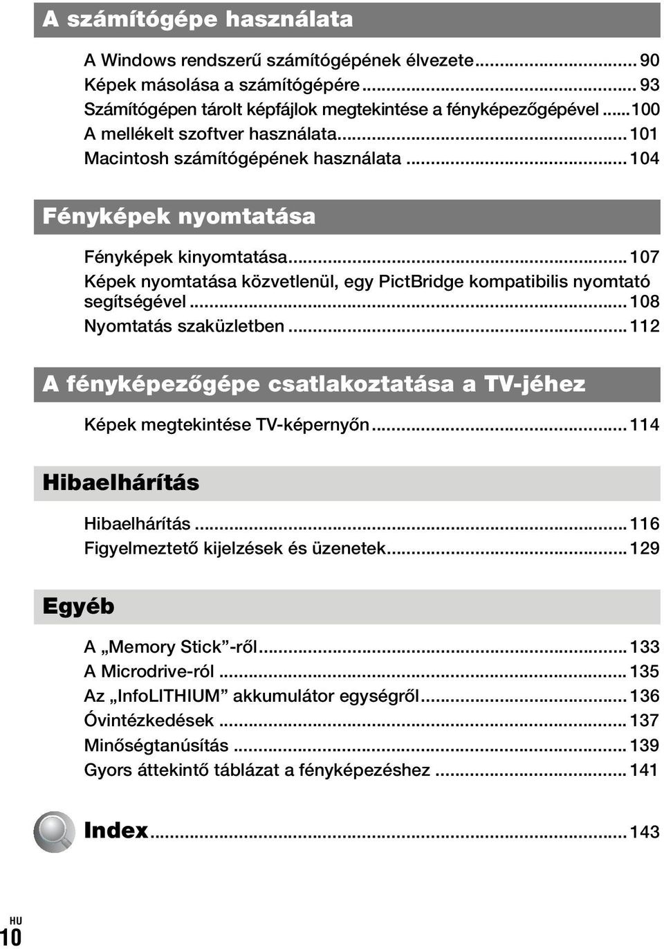 .. 107 Képek nyomtatása közvetlenül, egy PictBridge kompatibilis nyomtató segítségével... 108 Nyomtatás szaküzletben... 112 A fényképezőgépe csatlakoztatása a TV-jéhez Képek megtekintése TV-képernyőn.