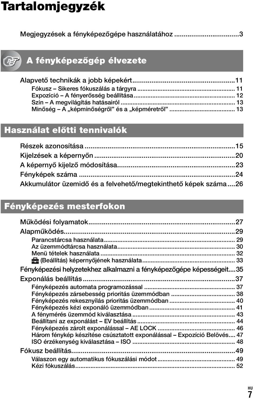 ..15 Kijelzések a képernyőn...20 A képernyő kijelző módosítása...23 Fényképek száma...24 Akkumulátor üzemidő és a felvehető/megtekinthető képek száma...26 Fényképezés mesterfokon Működési folyamatok.