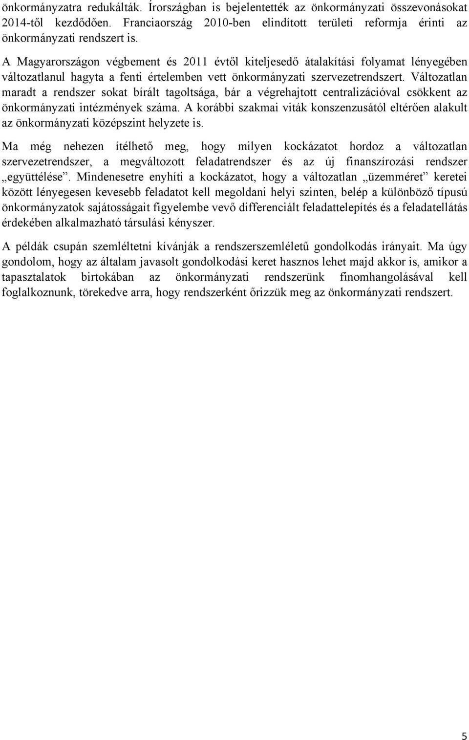 Változatlan maradt a rendszer sokat bírált tagoltsága, bár a végrehajtott centralizációval csökkent az önkormányzati intézmények száma.