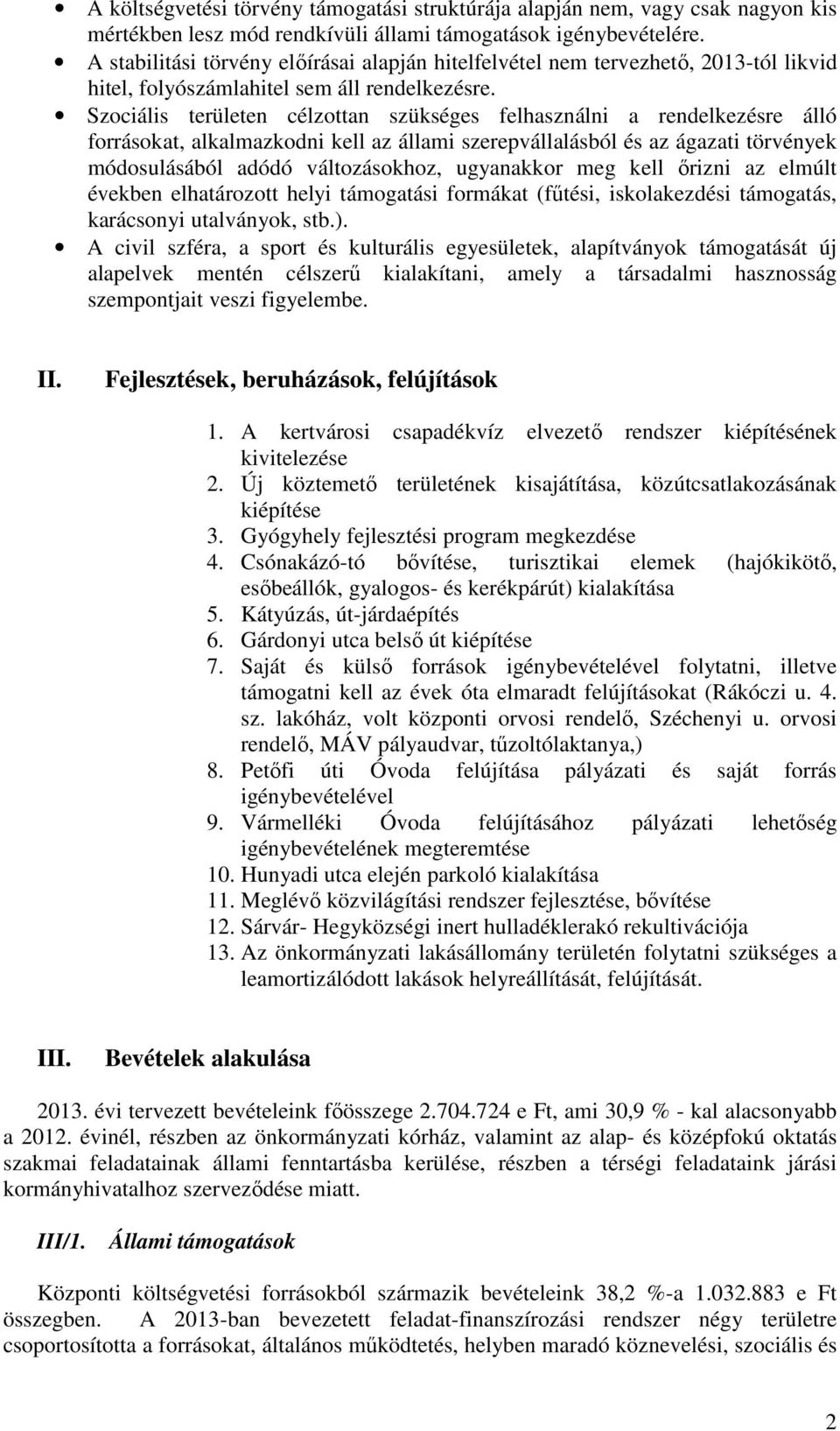 Szociális területen célzottan szükséges felhasználni a rendelkezésre álló forrásokat, alkalmazkodni kell az állami szerepvállalásból és az ágazati törvények módosulásából adódó változásokhoz,