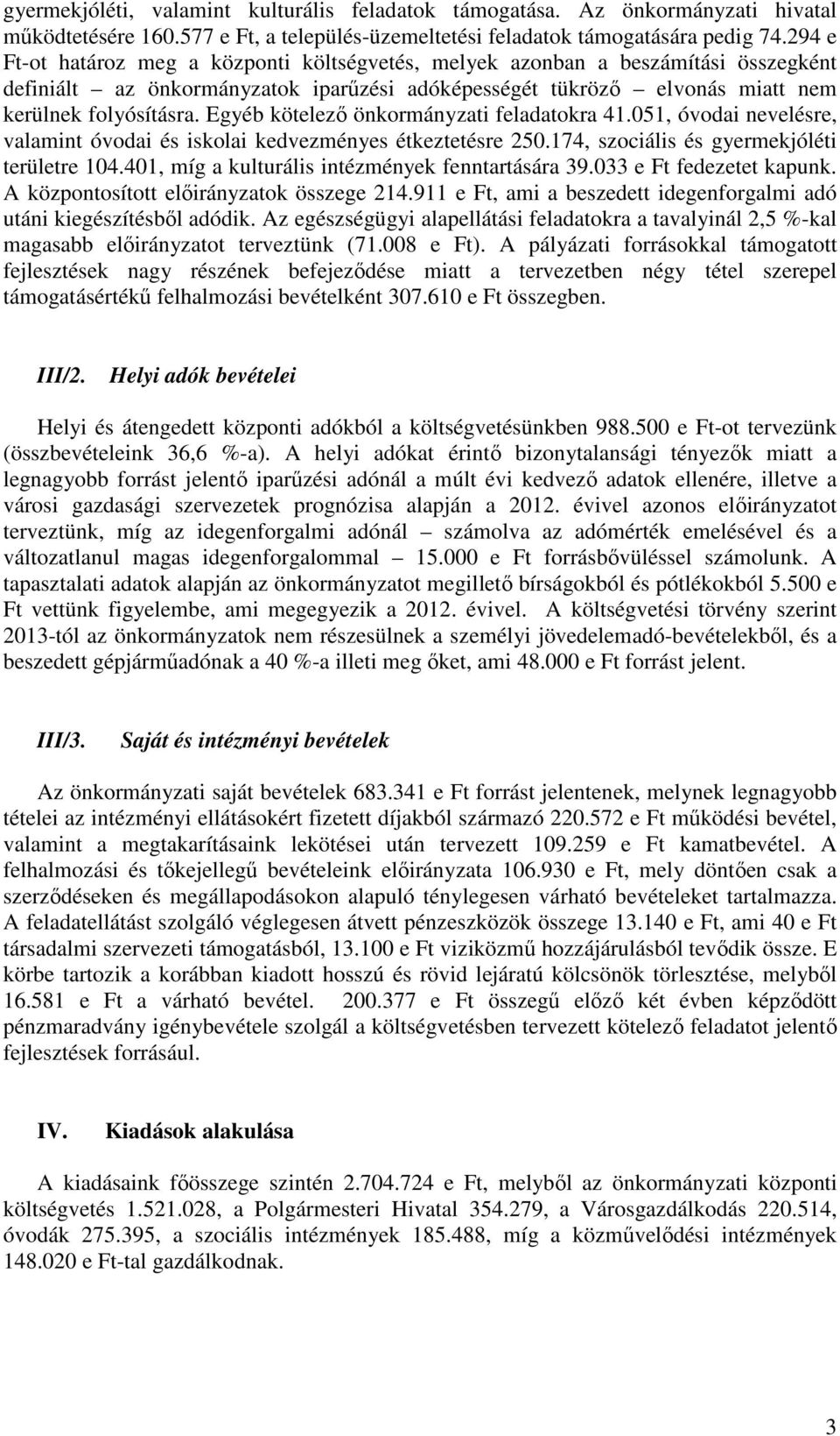 Egyéb kötelező önkormányzati feladatokra 41.051, óvodai nevelésre, valamint óvodai és iskolai kedvezményes étkeztetésre 250.174, szociális és gyermekjóléti területre 104.