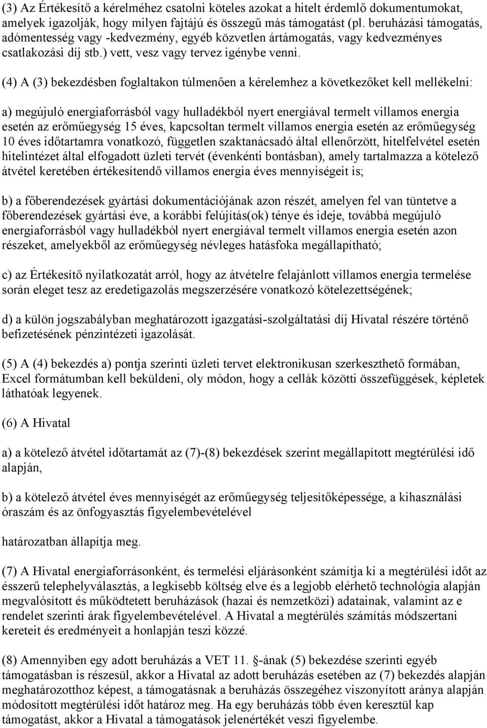 (4) A (3) bekezdésben foglaltakon túlmenően a kérelemhez a következőket kell mellékelni: a) megújuló energiaforrásból vagy hulladékból nyert energiával termelt villamos energia esetén az erőműegység