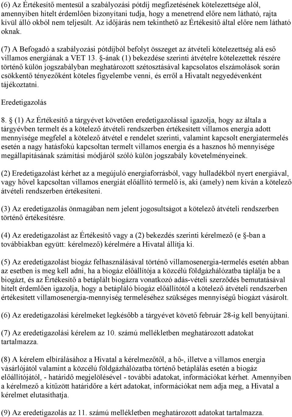 (7) A Befogadó a szabályozási pótdíjból befolyt összeget az átvételi kötelezettség alá eső villamos energiának a VET 13.