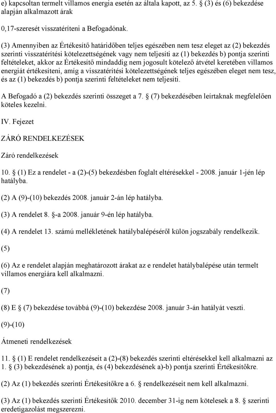 akkor az Értékesítő mindaddig nem jogosult kötelező átvétel keretében villamos energiát értékesíteni, amíg a visszatérítési kötelezettségének teljes egészében eleget nem tesz, és az (1) bekezdés b)