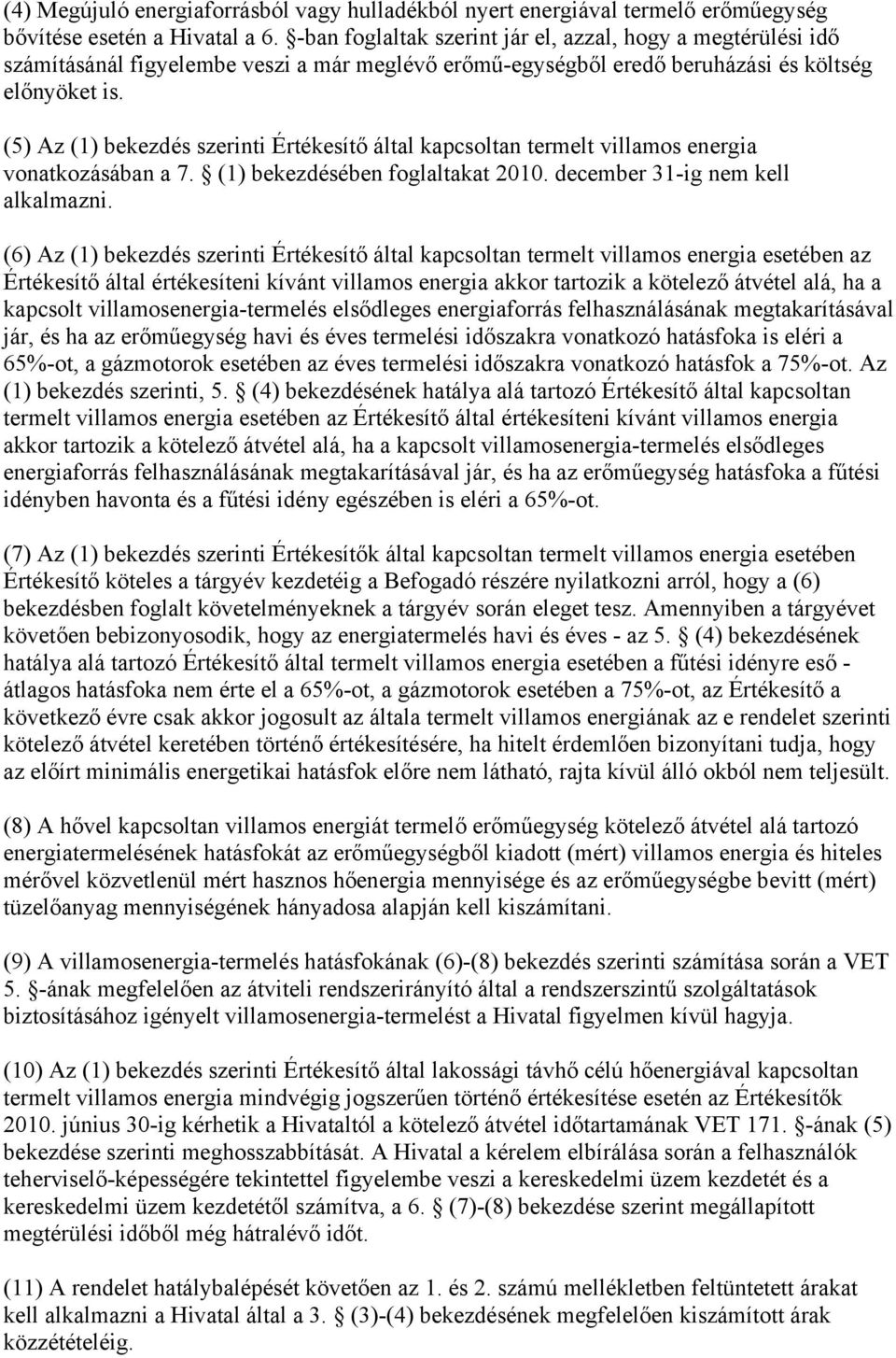 (5) Az (1) bekezdés szerinti Értékesítő által kapcsoltan termelt villamos energia vonatkozásában a 7. (1) bekezdésében foglaltakat 2010. december 31-ig nem kell alkalmazni.