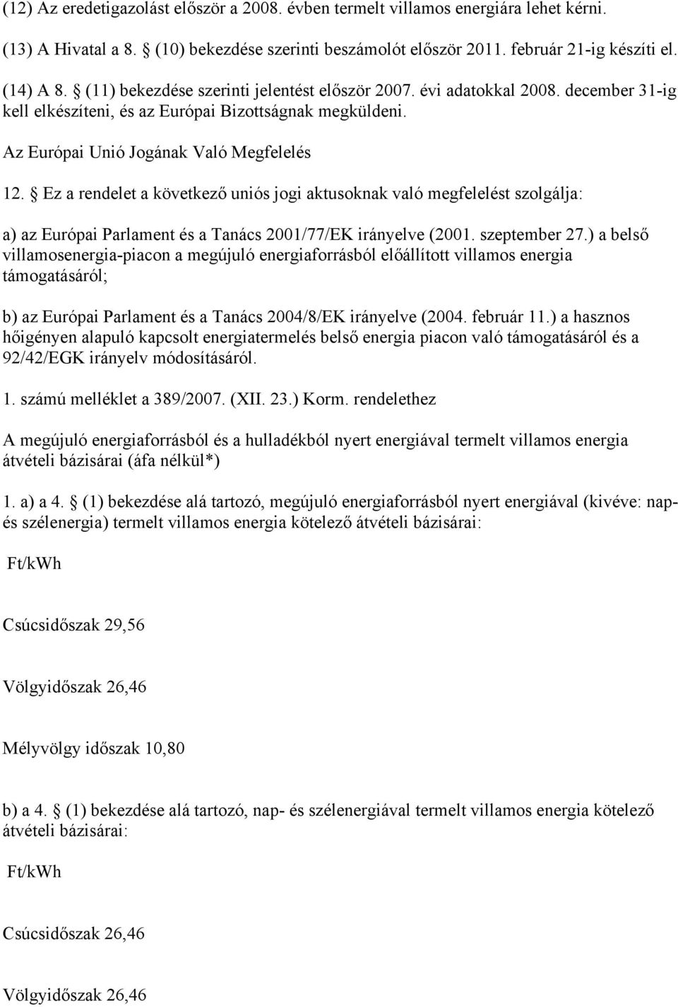 Ez a rendelet a következő uniós jogi aktusoknak való megfelelést szolgálja: a) az Európai Parlament és a Tanács 2001/77/EK irányelve (2001. szeptember 27.