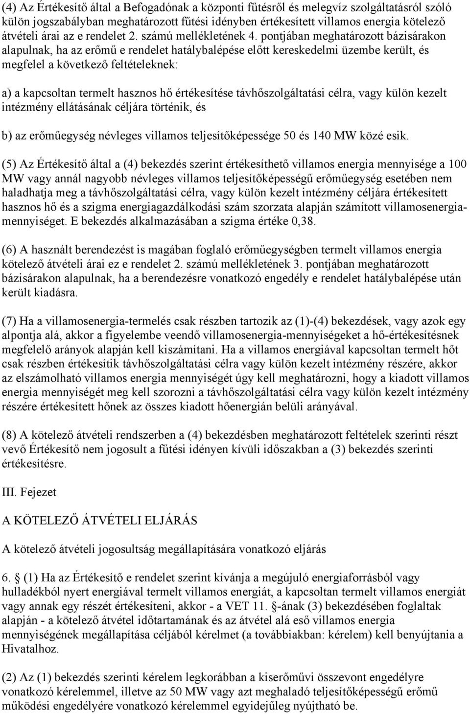 pontjában meghatározott bázisárakon alapulnak, ha az erőmű e rendelet hatálybalépése előtt kereskedelmi üzembe került, és megfelel a következő feltételeknek: a) a kapcsoltan termelt hasznos hő