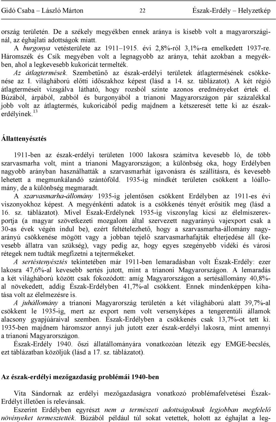 Szembetűnő az észak-erdélyi területek átlagtermésének csökkenése az I. világháború előtti időszakhoz képest (lásd a 14. sz. táblázatot).