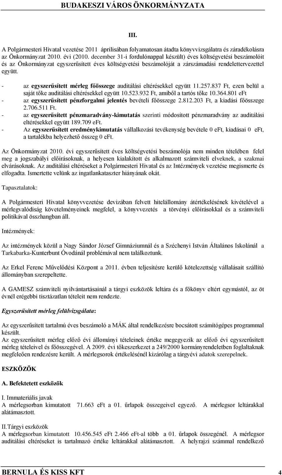 - az egyszerűsített mérleg főösszege auditálási eltérésekkel együtt 11.257.837 Ft, ezen belül a saját tőke auditálási eltérésekkel együtt 10.523.932 Ft, amiből a tartós tőke 10.364.