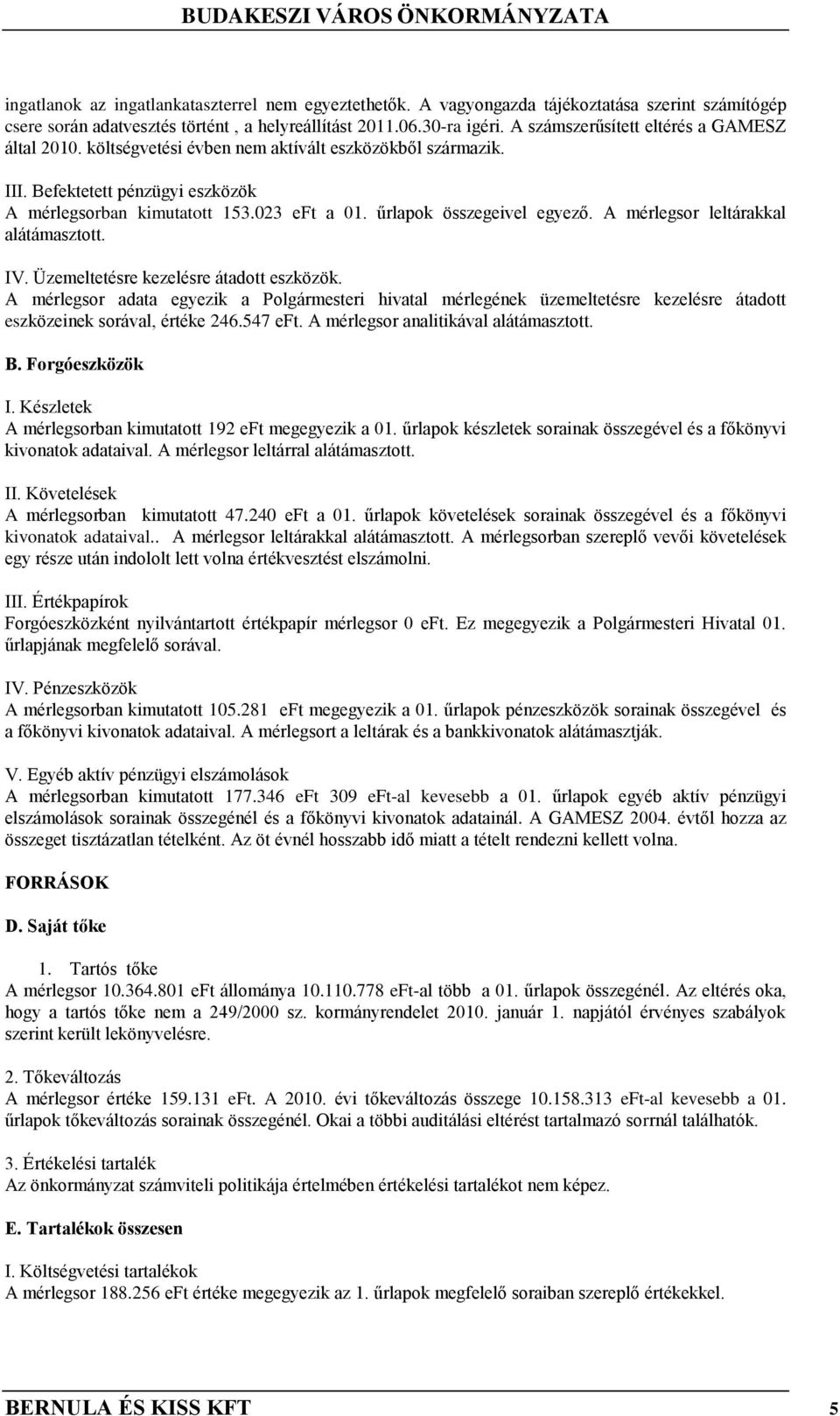 űrlapok összegeivel egyező. A mérlegsor leltárakkal alátámasztott. IV. Üzemeltetésre kezelésre átadott eszközök.