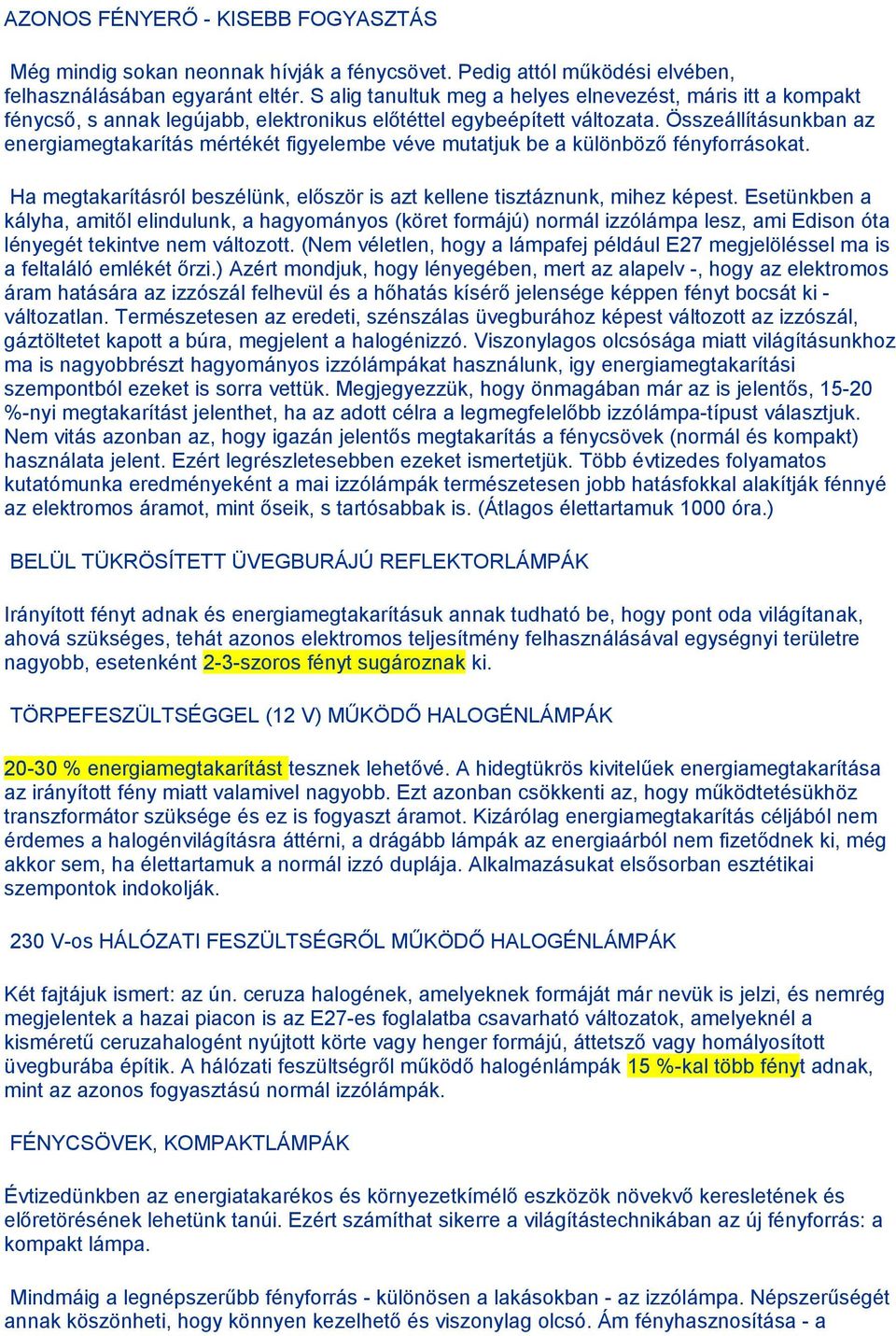 Összeállításunkban az energiamegtakarítás mértékét figyelembe véve mutatjuk be a különböző fényforrásokat. Ha megtakarításról beszélünk, először is azt kellene tisztáznunk, mihez képest.