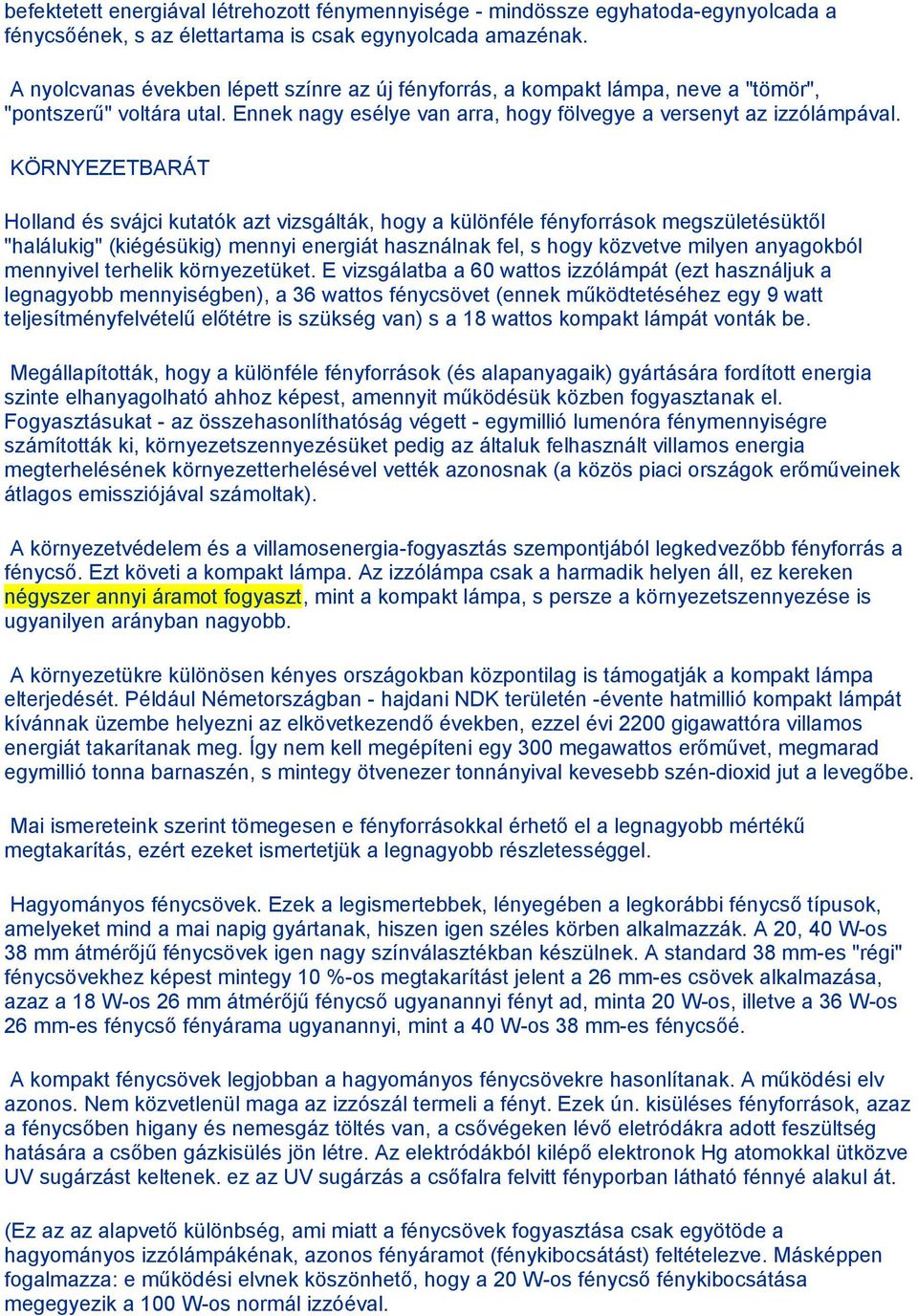 KÖRNYEZETBARÁT Holland és svájci kutatók azt vizsgálták, hogy a különféle fényforrások megszületésüktől "halálukig" (kiégésükig) mennyi energiát használnak fel, s hogy közvetve milyen anyagokból