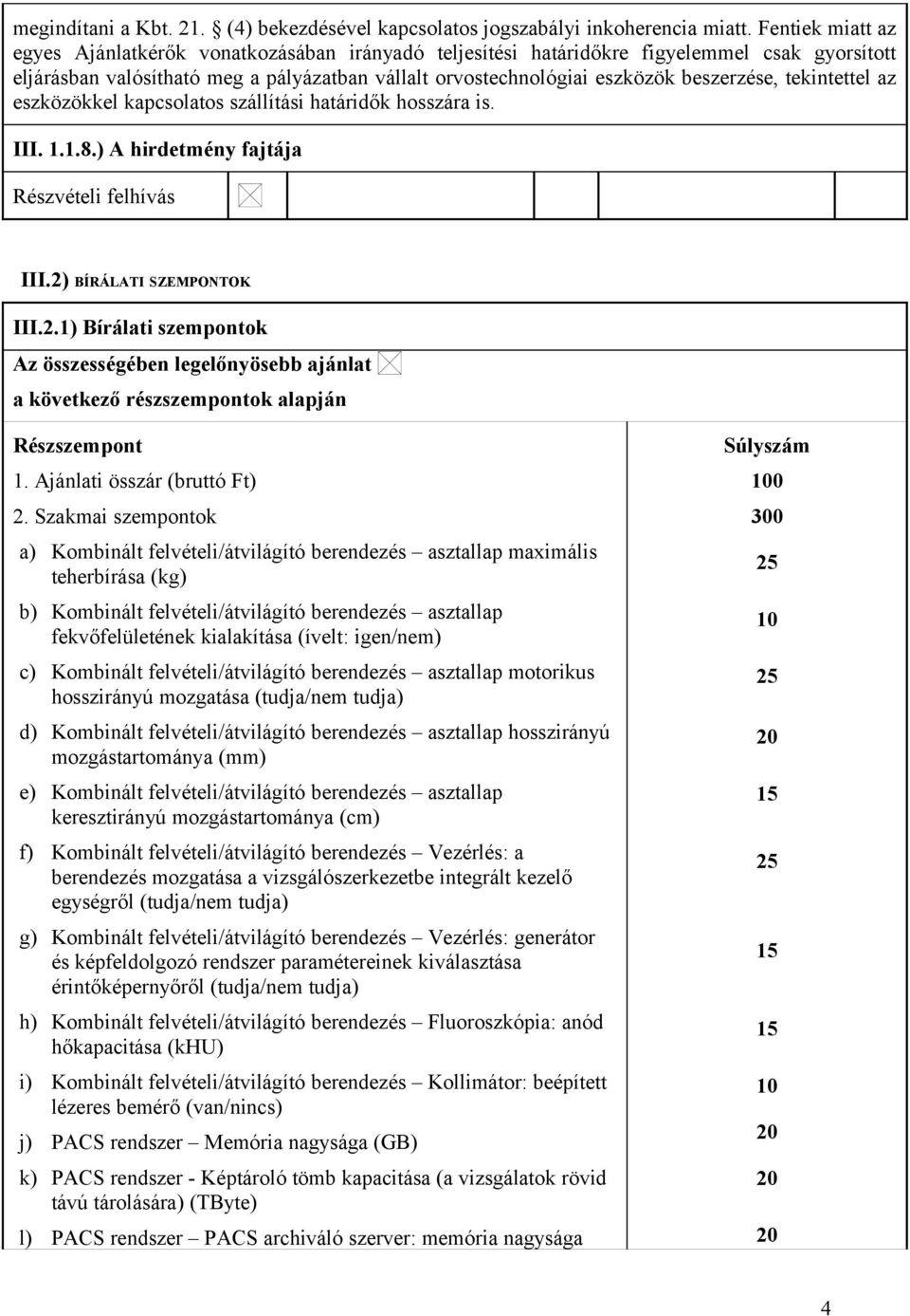 tekintettel az eszközökkel kapcsolatos szállítási határidők hosszára is. III. 1.1.8.) A hirdetmény fajtája Részvételi felhívás III.2)