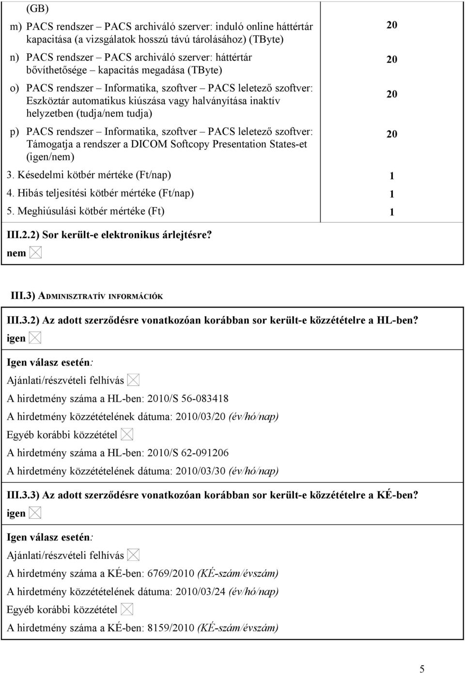 Informatika, szoftver PACS leletező szoftver: Támogatja a rendszer a DICOM Softcopy Presentation States-et (/) 3. Késedelmi kötbér mértéke (Ft/nap) 4. Hibás teljesítési kötbér mértéke (Ft/nap) 5.