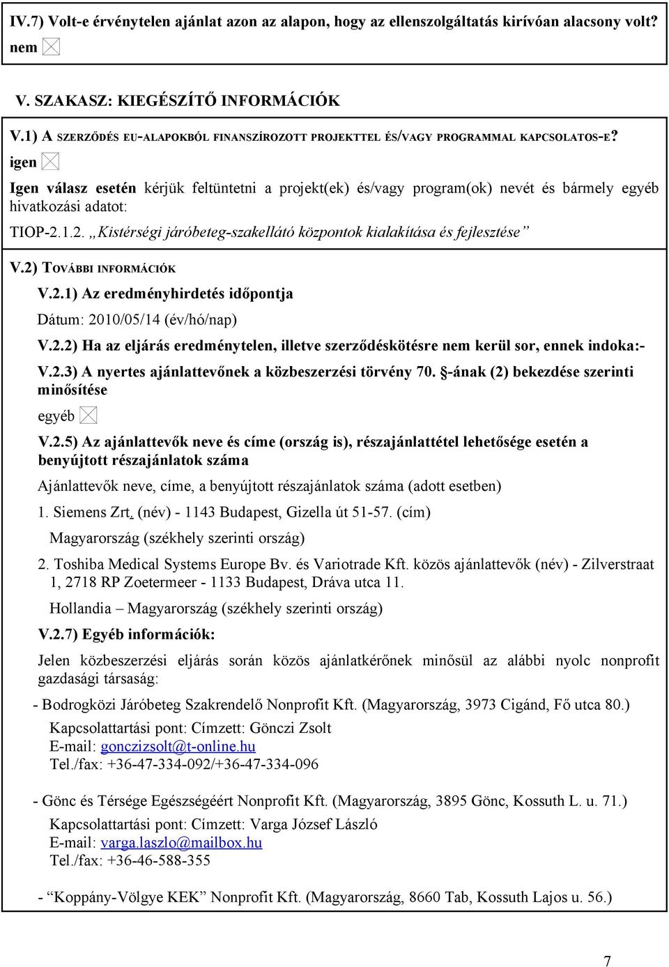 Igen válasz esetén kérjük feltüntetni a projekt(ek) és/vagy program(ok) nevét és bármely egyéb hivatkozási adatot: TIOP-2.1.2. Kistérségi járóbeteg-szakellátó központok kialakítása és fejlesztése V.