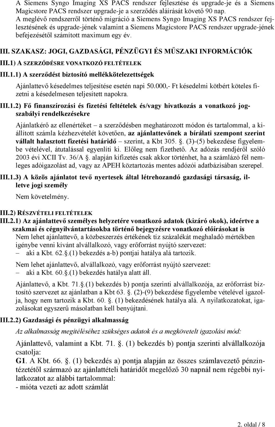 maximum egy év. III. SZAKASZ: JOGI, GAZDASÁGI, PÉNZÜGYI ÉS MŰSZAKI INFORMÁCIÓK III.1) A SZERZŐDÉSRE VONATKOZÓ FELTÉTELEK III.1.1) A szerződést biztosító mellékkötelezettségek Ajánlattevő késedelmes teljesítése esetén napi 50.