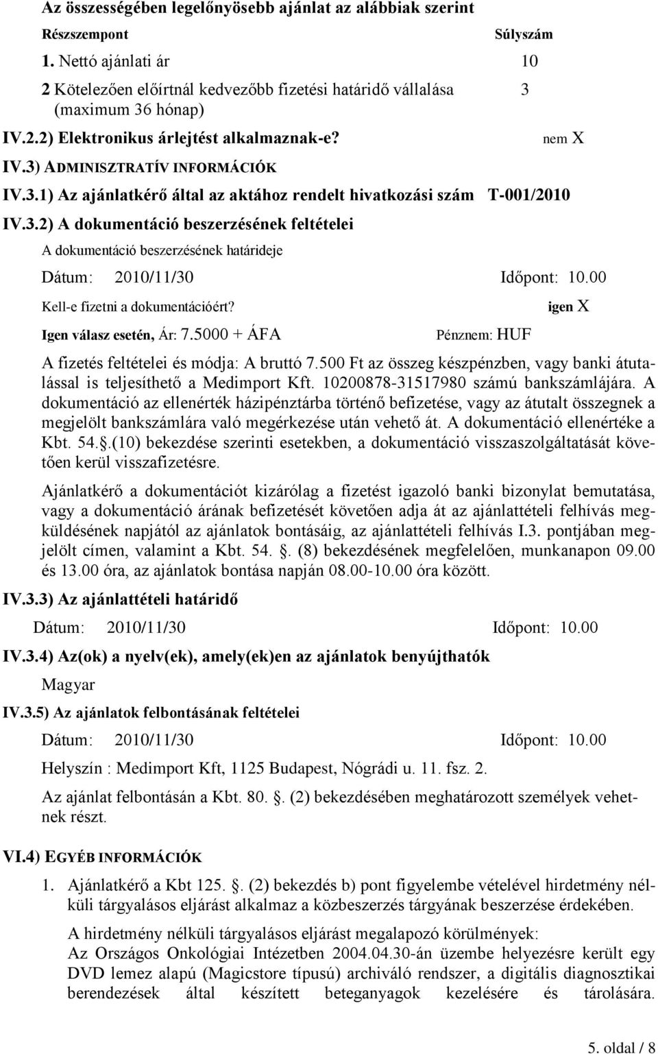 00 Kell-e fizetni a dokumentációért? Igen válasz esetén, Ár: 7.5000 + ÁFA Pénznem: HUF igen X A fizetés feltételei és módja: A bruttó 7.